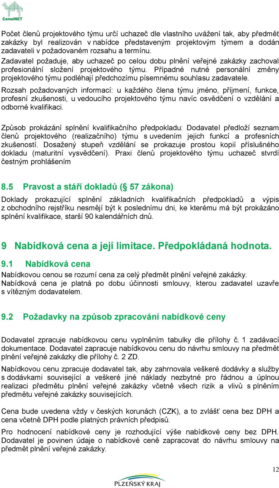 Případné nutné persnální změny prjektvéh týmu pdléhají předchzímu písemnému suhlasu zadavatele.