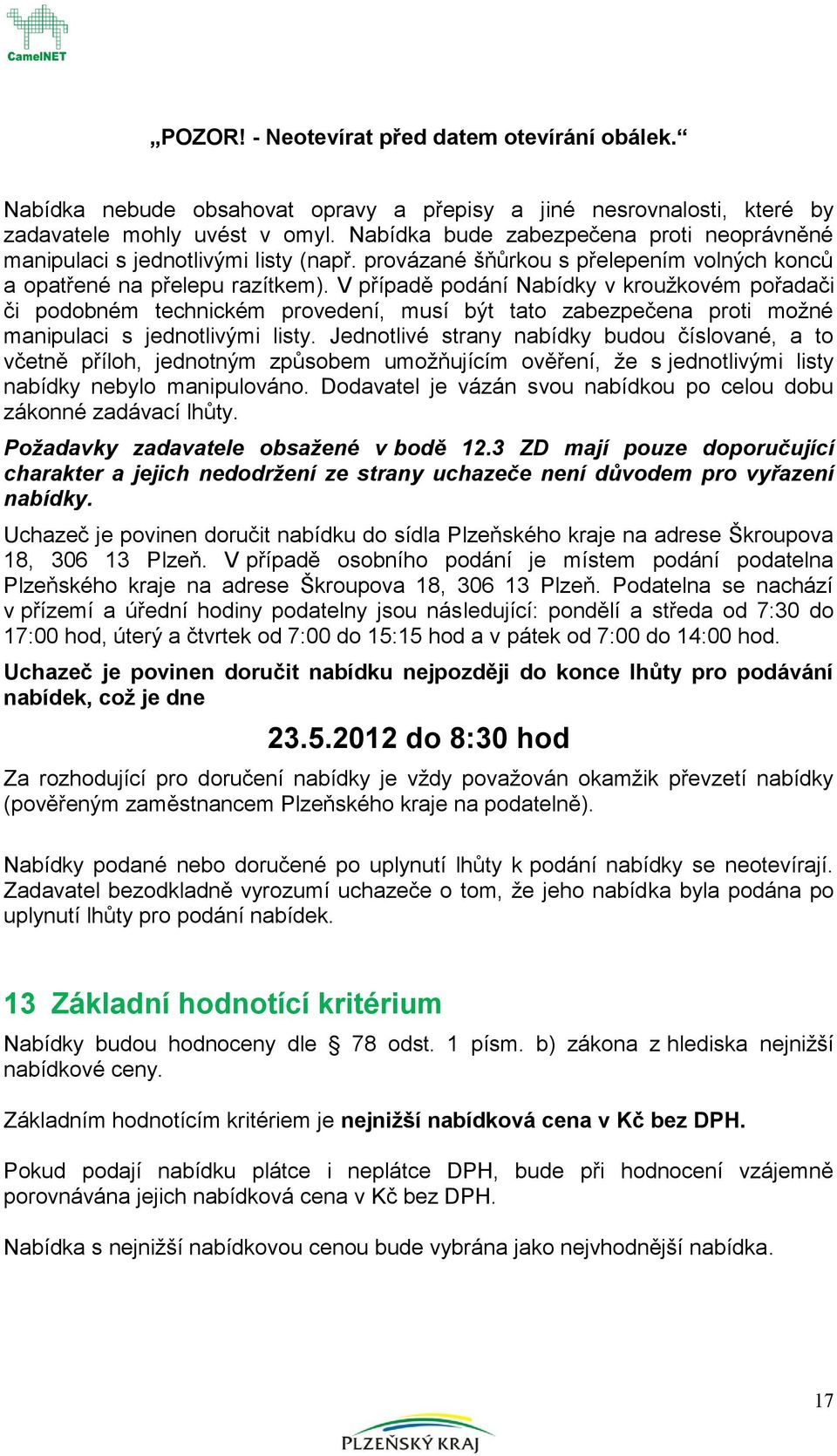 V případě pdání Nabídky v kružkvém přadači či pdbném technickém prvedení, musí být tat zabezpečena prti mžné manipulaci s jedntlivými listy.