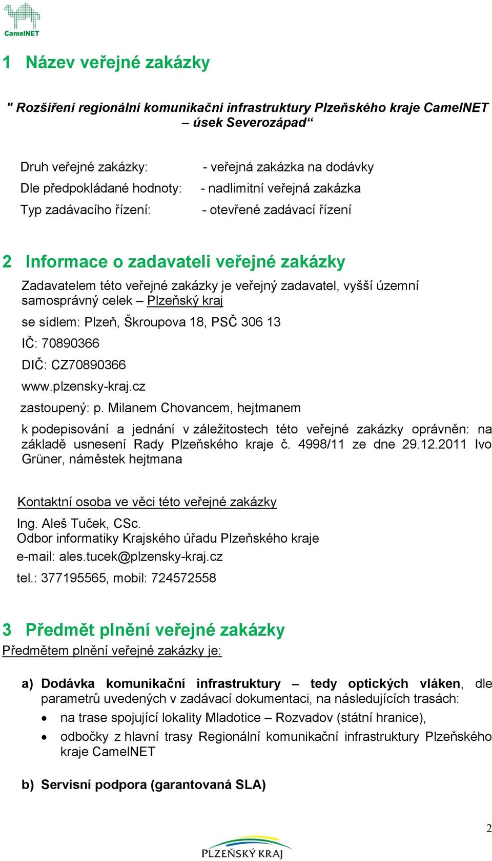 kraj se sídlem: Plzeň, Škrupva 18, PSČ 306 13 IČ: 70890366 DIČ: CZ70890366 www.plzensky-kraj.cz zastupený: p.