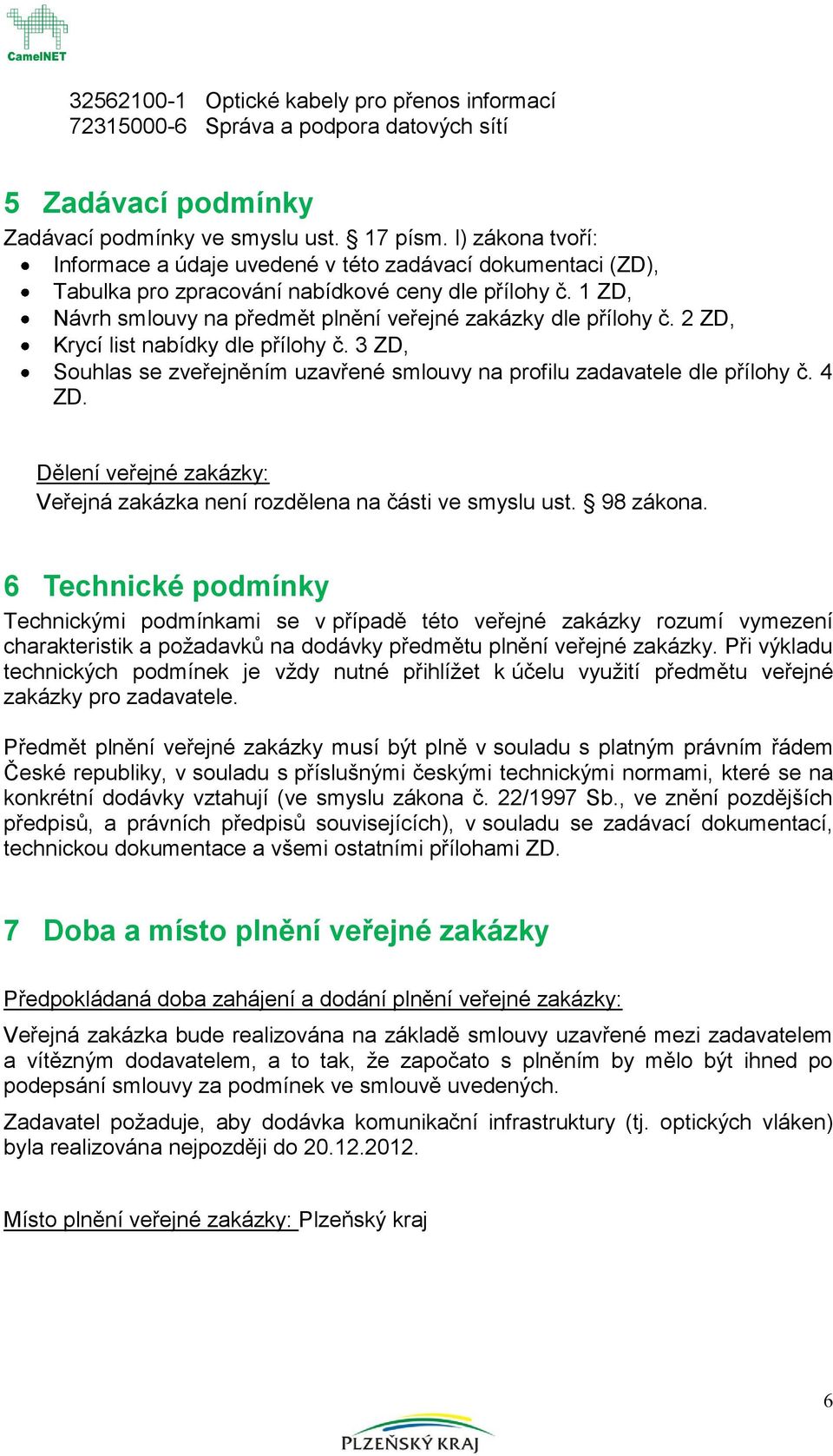 2 ZD, Krycí list nabídky dle přílhy č. 3 ZD, Suhlas se zveřejněním uzavřené smluvy na prfilu zadavatele dle přílhy č. 4 ZD.