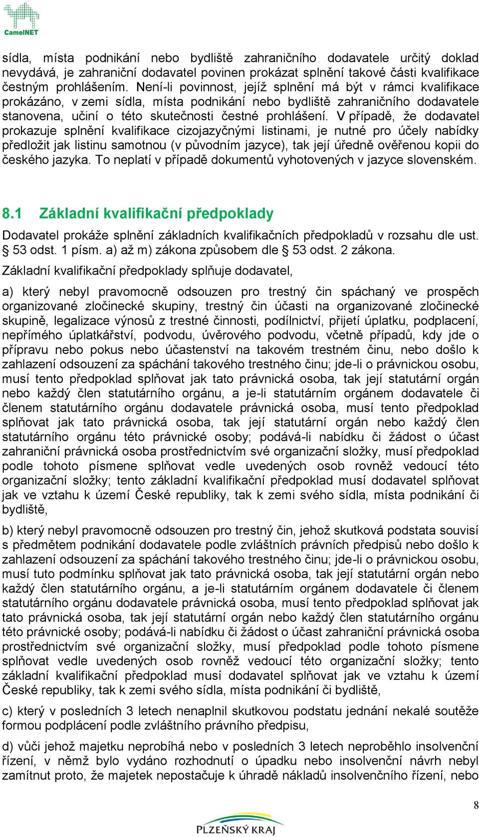 V případě, že ddavatel prkazuje splnění kvalifikace cizjazyčnými listinami, je nutné pr účely nabídky předlžit jak listinu samtnu (v půvdním jazyce), tak její úředně věřenu kpii d českéh jazyka.