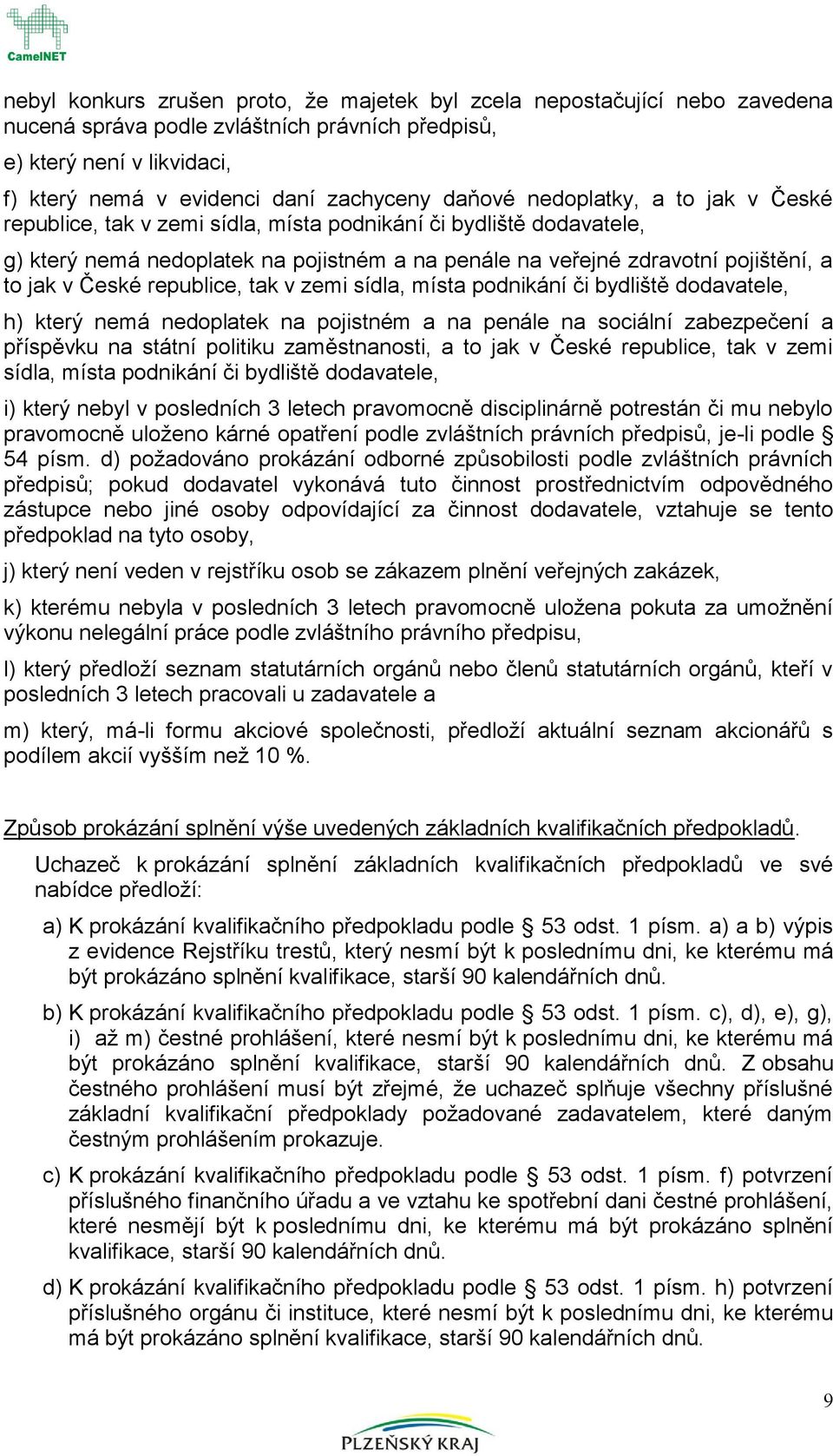 tak v zemi sídla, místa pdnikání či bydliště ddavatele, h) který nemá nedplatek na pjistném a na penále na sciální zabezpečení a příspěvku na státní plitiku zaměstnansti, a t jak v České republice,