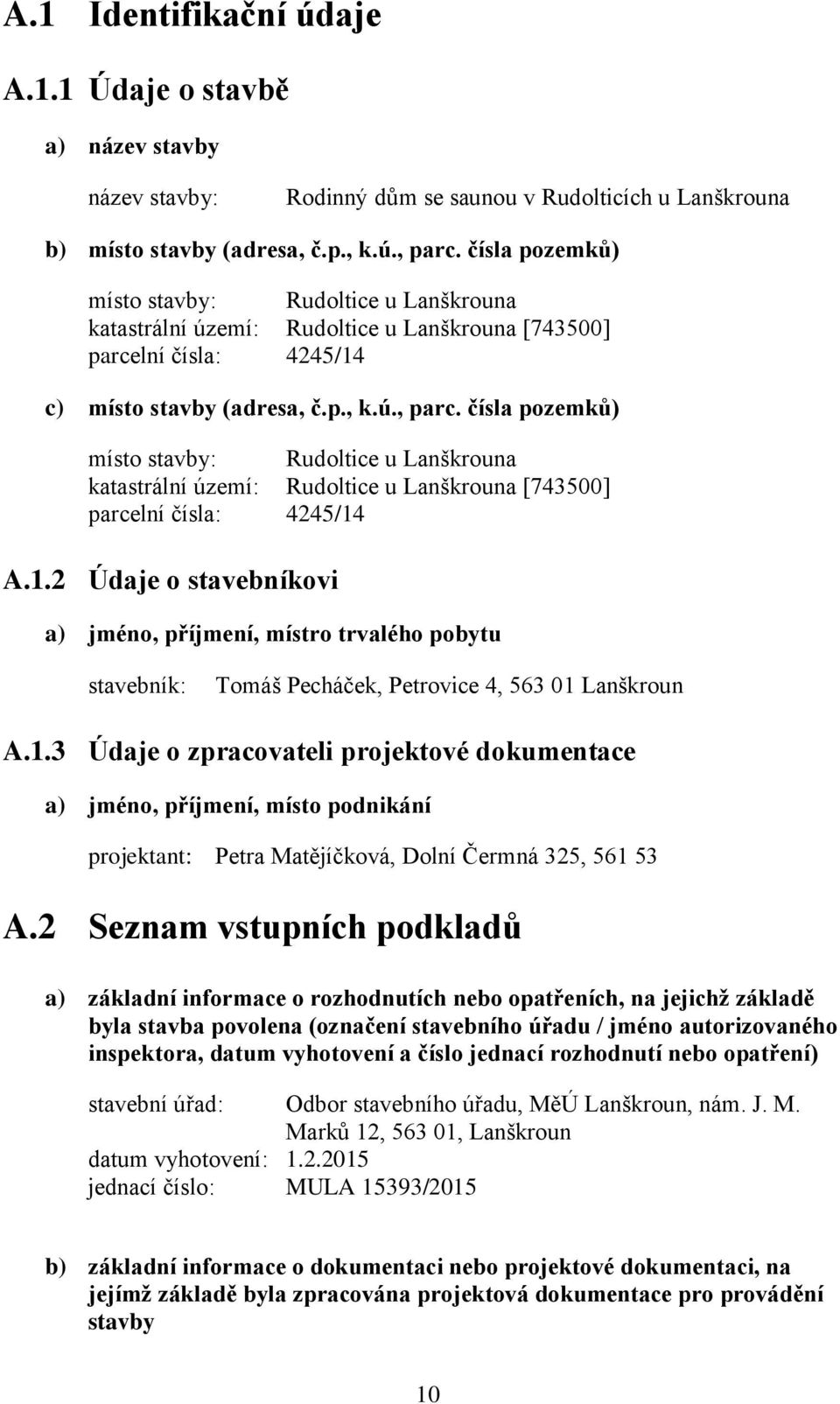 čísla pozemků) místo stavby: Rudoltice u Lanškrouna katastrální území: Rudoltice u Lanškrouna [743500] parcelní čísla: 4245/14