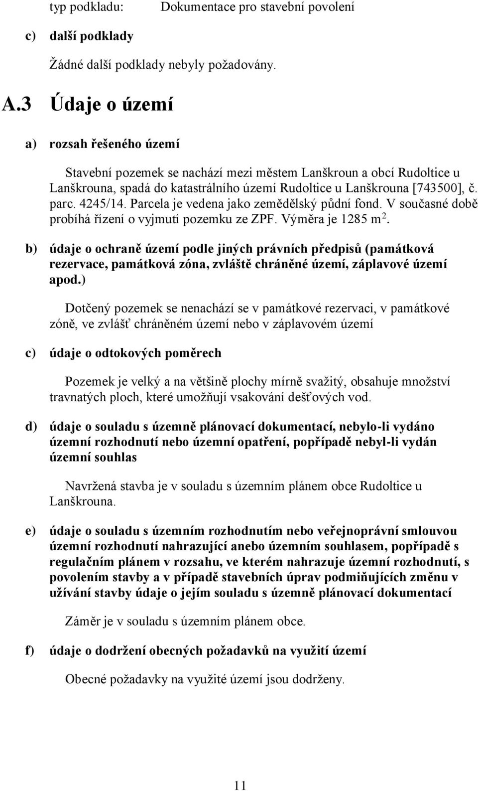 4245/14. Parcela je vedena jako zemědělský půdní fond. V současné době probíhá řízení o vyjmutí pozemku ze ZPF. Výměra je 1285 m 2.