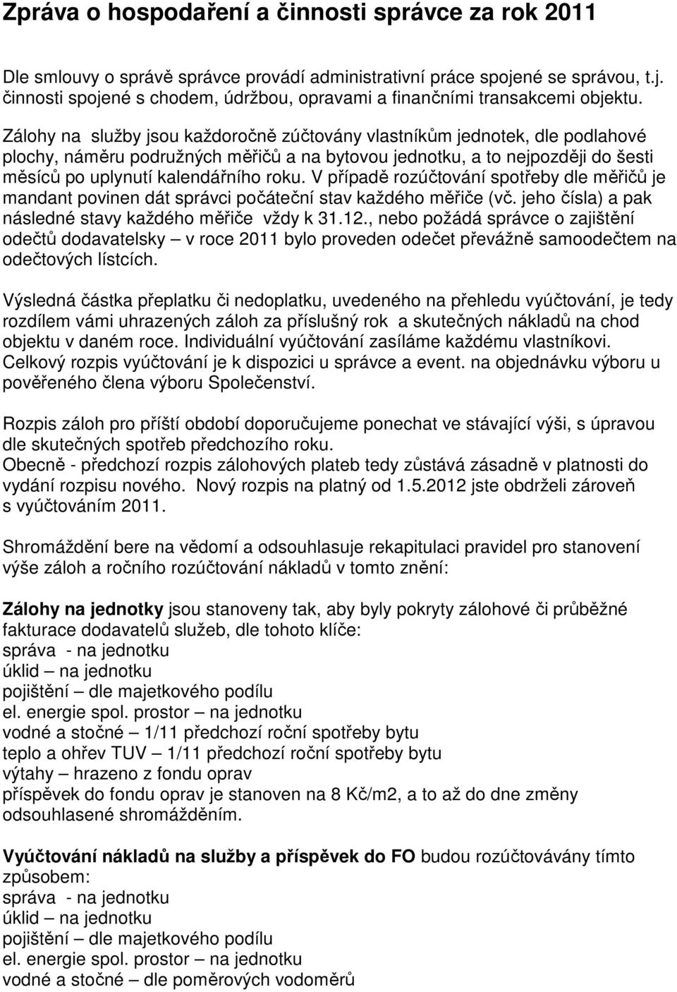 V případě rozúčtování spotřeby dle měřičů je mandant povinen dát správci počáteční stav každého měřiče (vč. jeho čísla) a pak následné stavy každého měřiče vždy k 31.12.