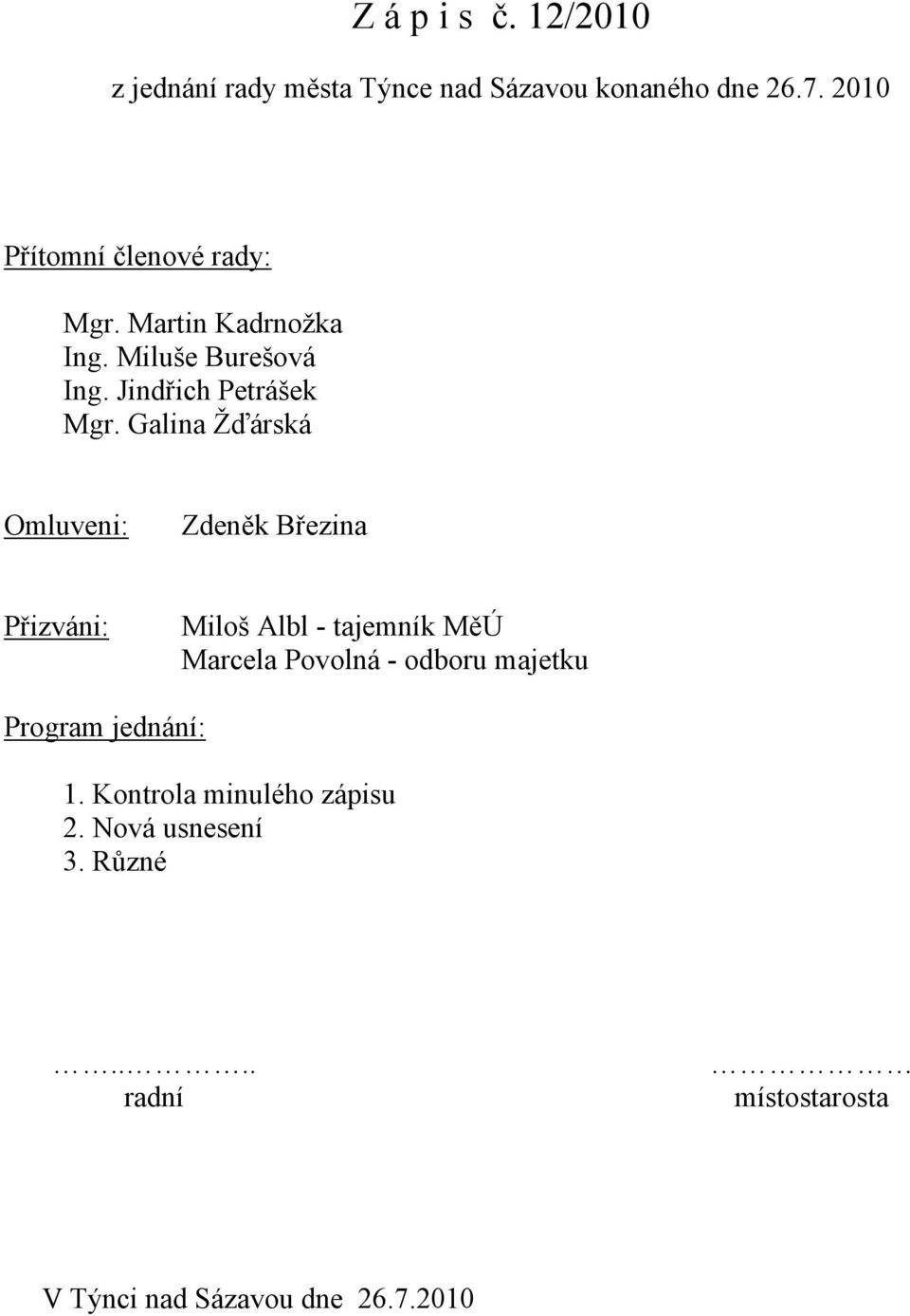 Galina Žďárská Omluveni: Zdeněk Březina Přizváni: Miloš Albl - tajemník MěÚ Marcela Povolná - odboru