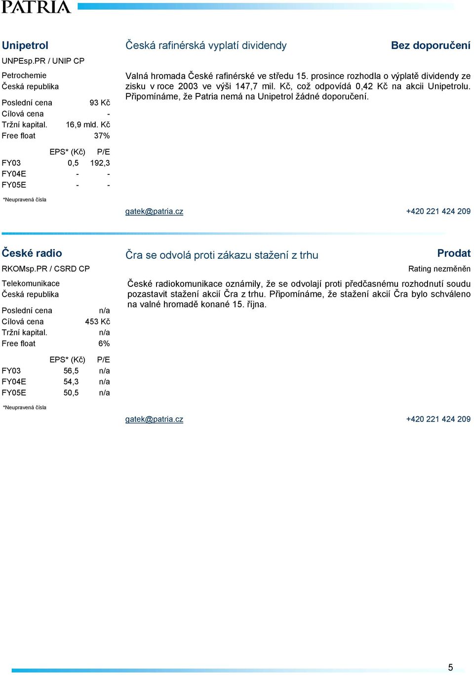 Kč, což odpovídá 0,42 Kč na akcii Unipetrolu. Připomínáme, že Patria nemá na Unipetrol žádné doporučení. České radio Čra se odvolá proti zákazu stažení z trhu Prodat RKOMsp.