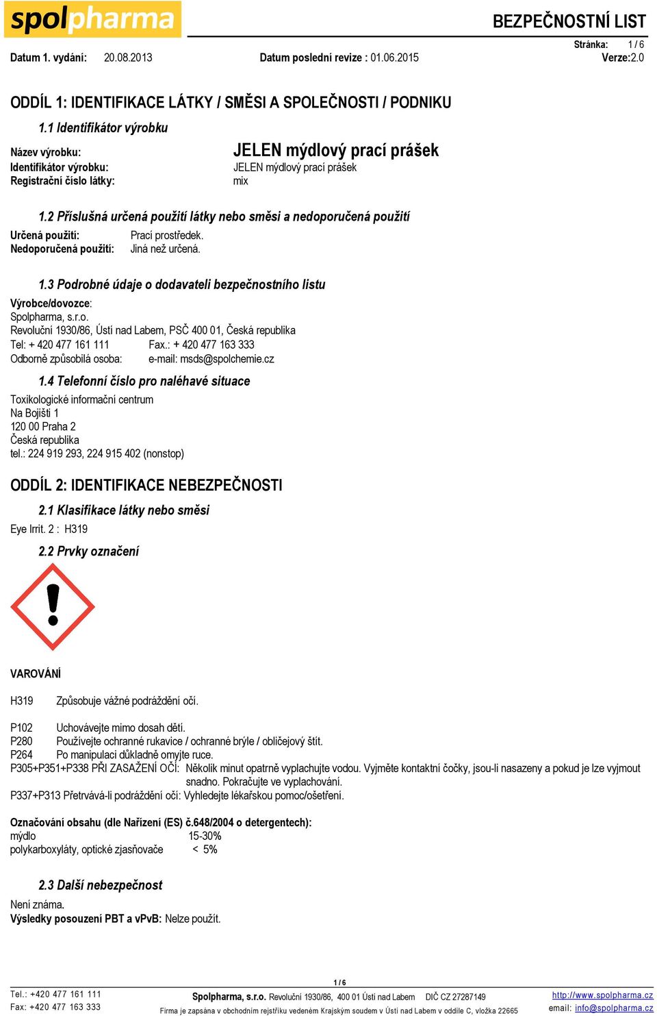 2 Příslušná určená použití látky nebo směsi a nedoporučená použití Určená použití: Nedoporučená použití: Prací prostředek. Jiná než určená. 1.