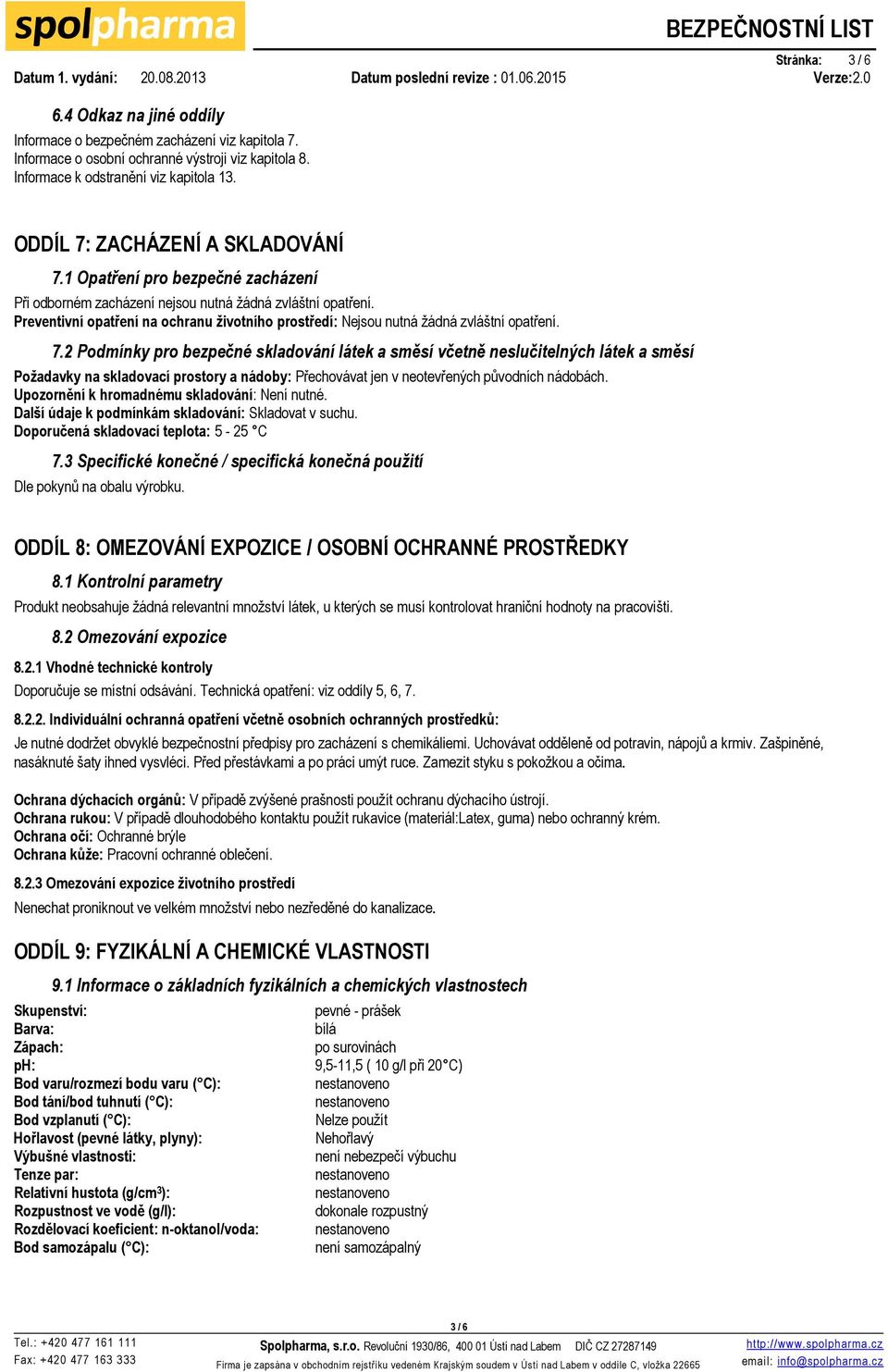 Preventivní opatření na ochranu životního prostředí: Nejsou nutná žádná zvláštní opatření. 7.