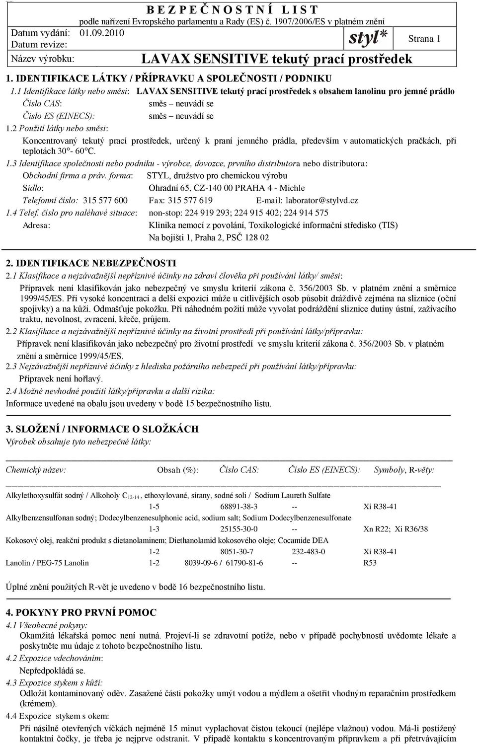 2 Použití látky nebo směsi: Koncentrovaný tekutý prací prostředek, určený k praní jemného prádla, především v automatických pračkách, při teplotách 30-60 C. 1.