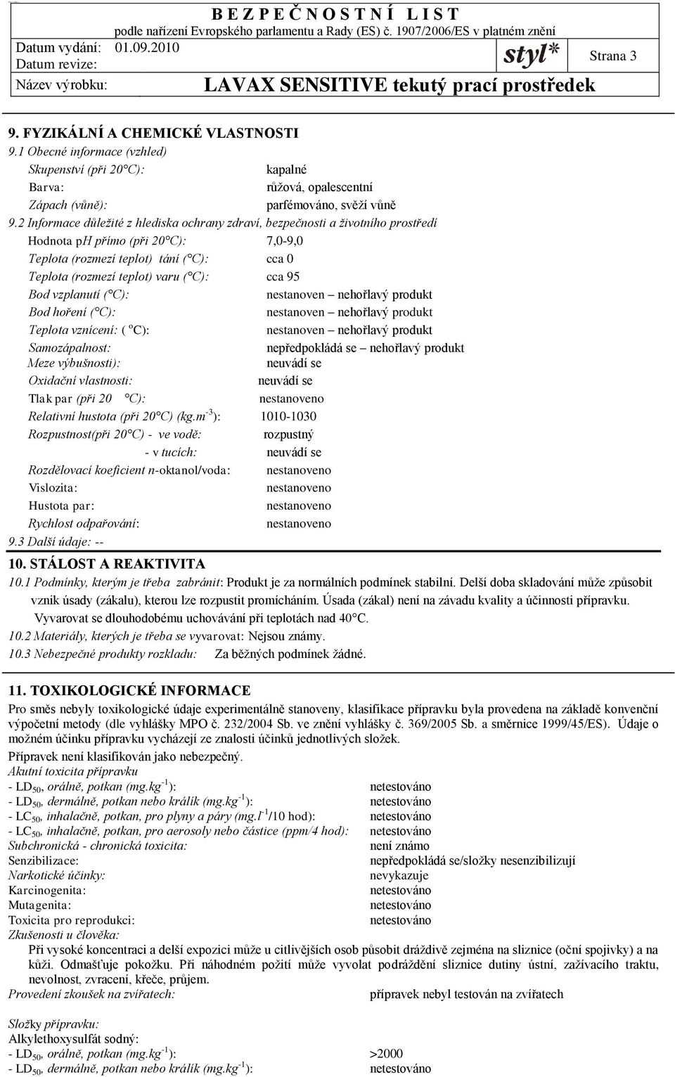 cca 95 Bod vzplanutí ( C): nestanoven nehořlavý produkt Bod hoření ( C): nestanoven nehořlavý produkt Teplota vznícení: ( o C): nestanoven nehořlavý produkt Samozápalnost: nepředpokládá se nehořlavý