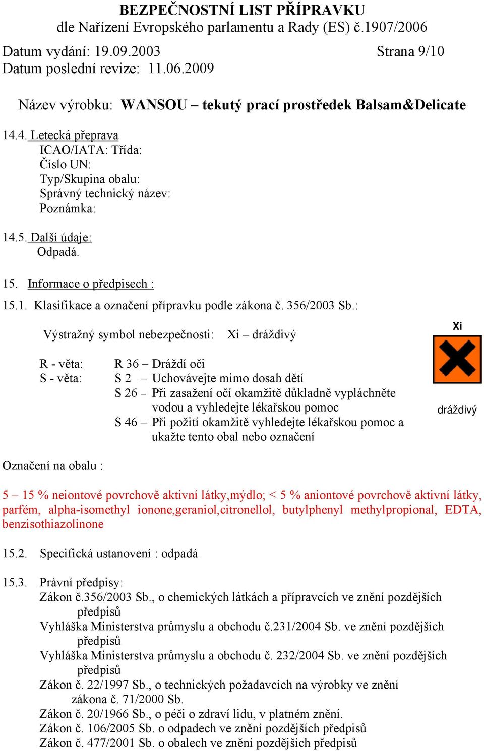 : Výstražný symbol nebezpečnosti: Xi dráždivý Xi R - věta: S - věta: Označení na obalu : R 36 Dráždí oči S 2 Uchovávejte mimo dosah dětí S 26 Při zasažení očí okamžitě důkladně vypláchněte vodou a