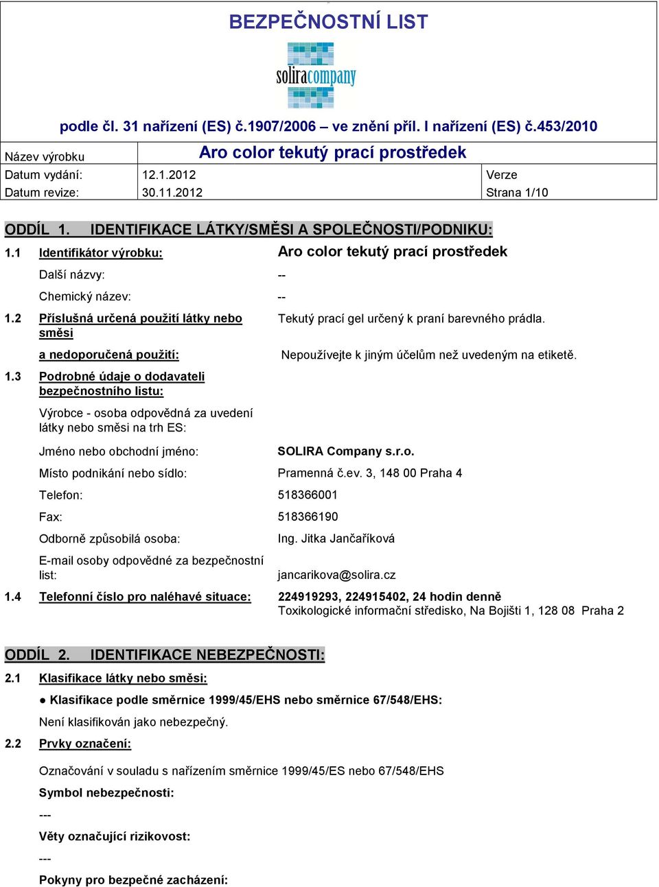3 Podrobné údaje o dodavateli bezpečnostního listu: Výrobce - osoba odpovědná za uvedení látky nebo směsi na trh ES: Jméno nebo obchodní jméno: SOLIRA Company s.r.o. Místo podnikání nebo sídlo: Pramenná č.
