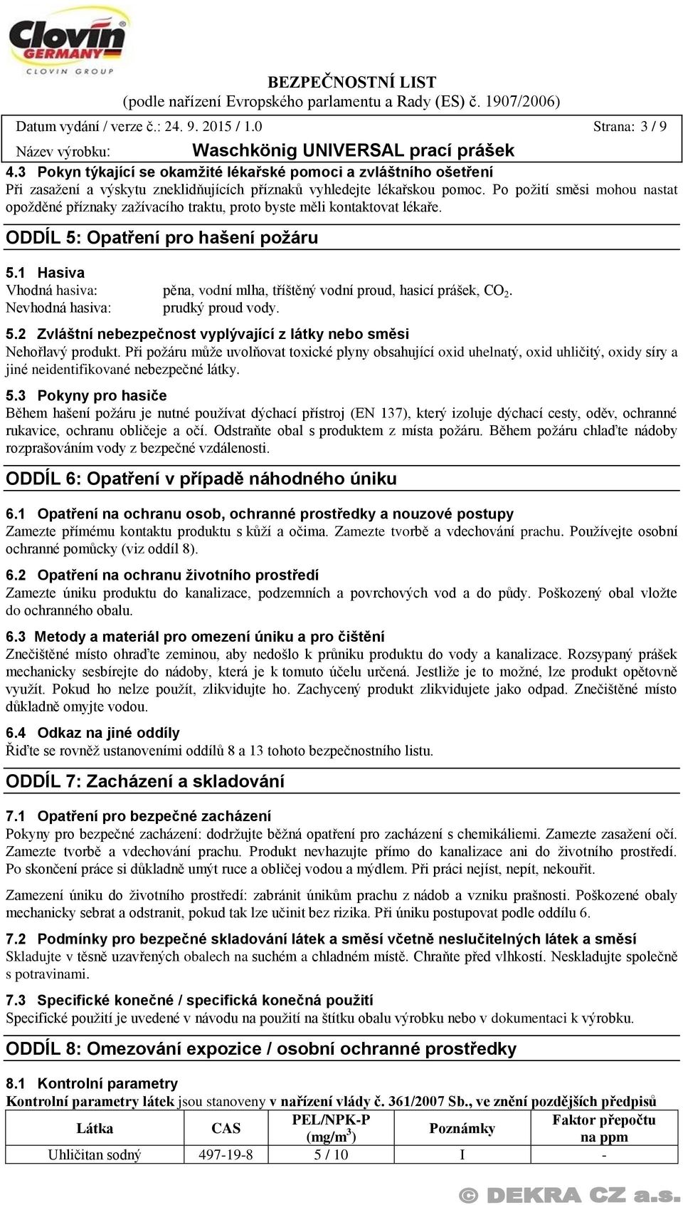 Po požití směsi mohou nastat opožděné příznaky zažívacího traktu, proto byste měli kontaktovat lékaře. ODDÍL 5: Opatření pro hašení požáru 5.