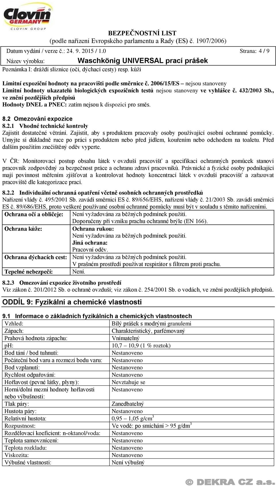 , ve znění pozdějších předpisů Hodnoty DNEL a PNEC: zatím nejsou k dispozici pro směs. 8.2 Omezování expozice 8.2.1 Vhodné technické kontroly Zajistit dostatečné větrání.