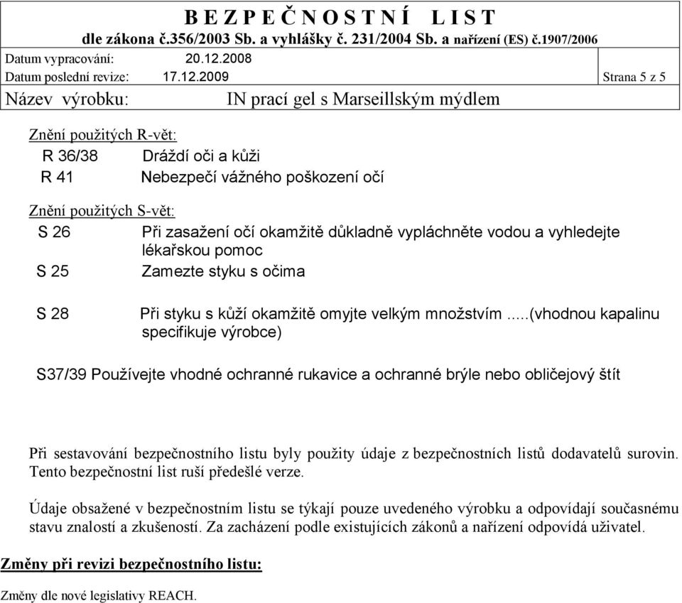 lékařskou pomoc S 25 Zamezte styku s očima S 28 Při styku s kůží okamžitě omyjte velkým množstvím.