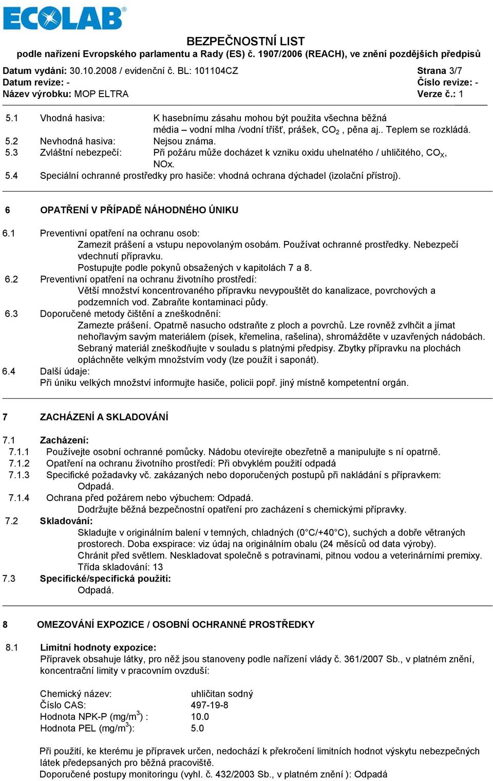 6 OPATŘENÍ V PŘÍPADĚ NÁHODNÉHO ÚNIKU 6.1 Preventivní opatření na ochranu osob: Zamezit prášení a vstupu nepovolaným osobám. Používat ochranné prostředky. Nebezpečí vdechnutí přípravku.