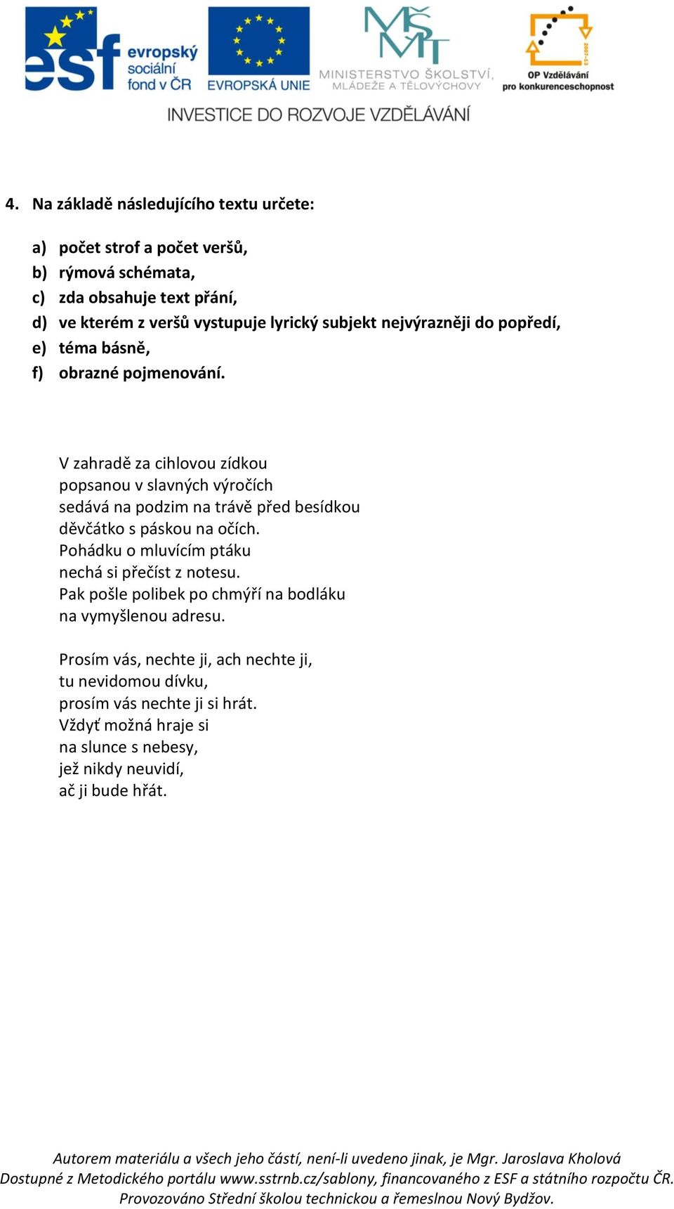 V zahradě za cihlovou zídkou popsanou v slavných výročích sedává na podzim na trávě před besídkou děvčátko s páskou na očích.