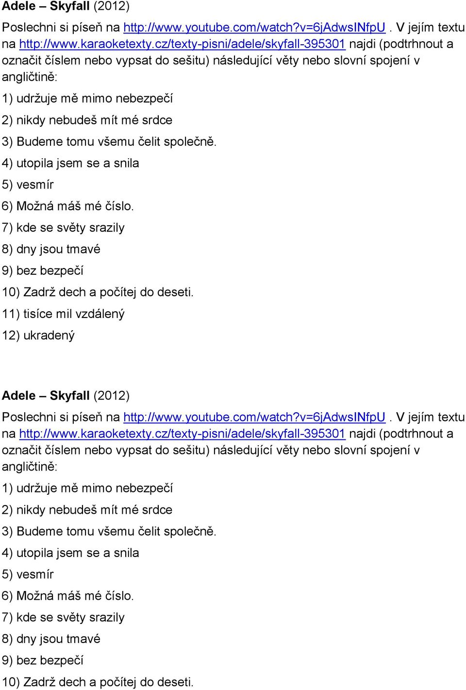 srdce 3) Budeme tomu všemu čelit společně. 4) utopila jsem se a snila 5) vesmír 6) Možná máš mé číslo. 7) kde se světy srazily 8) dny jsou tmavé 9) bez bezpečí 10) Zadrž dech a počítej do deseti.