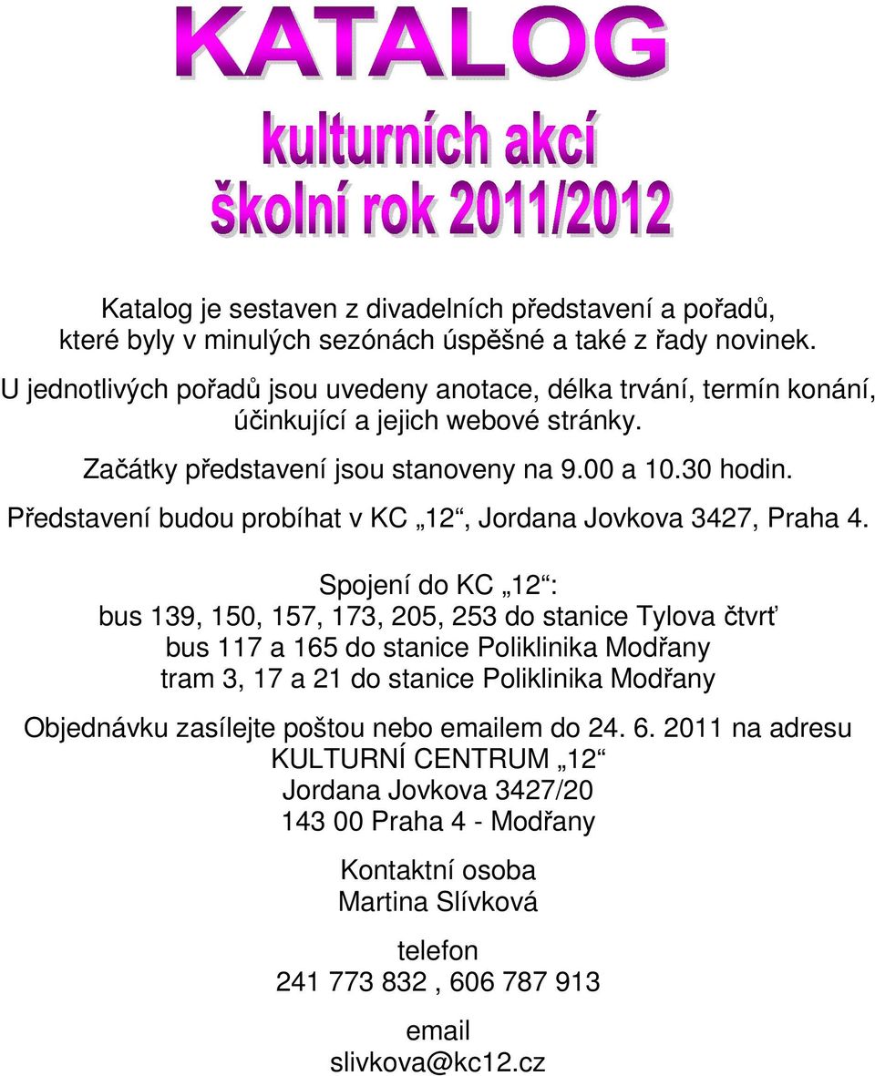 Představení budou probíhat v KC 12, Jordana Jovkova 3427, Praha 4.