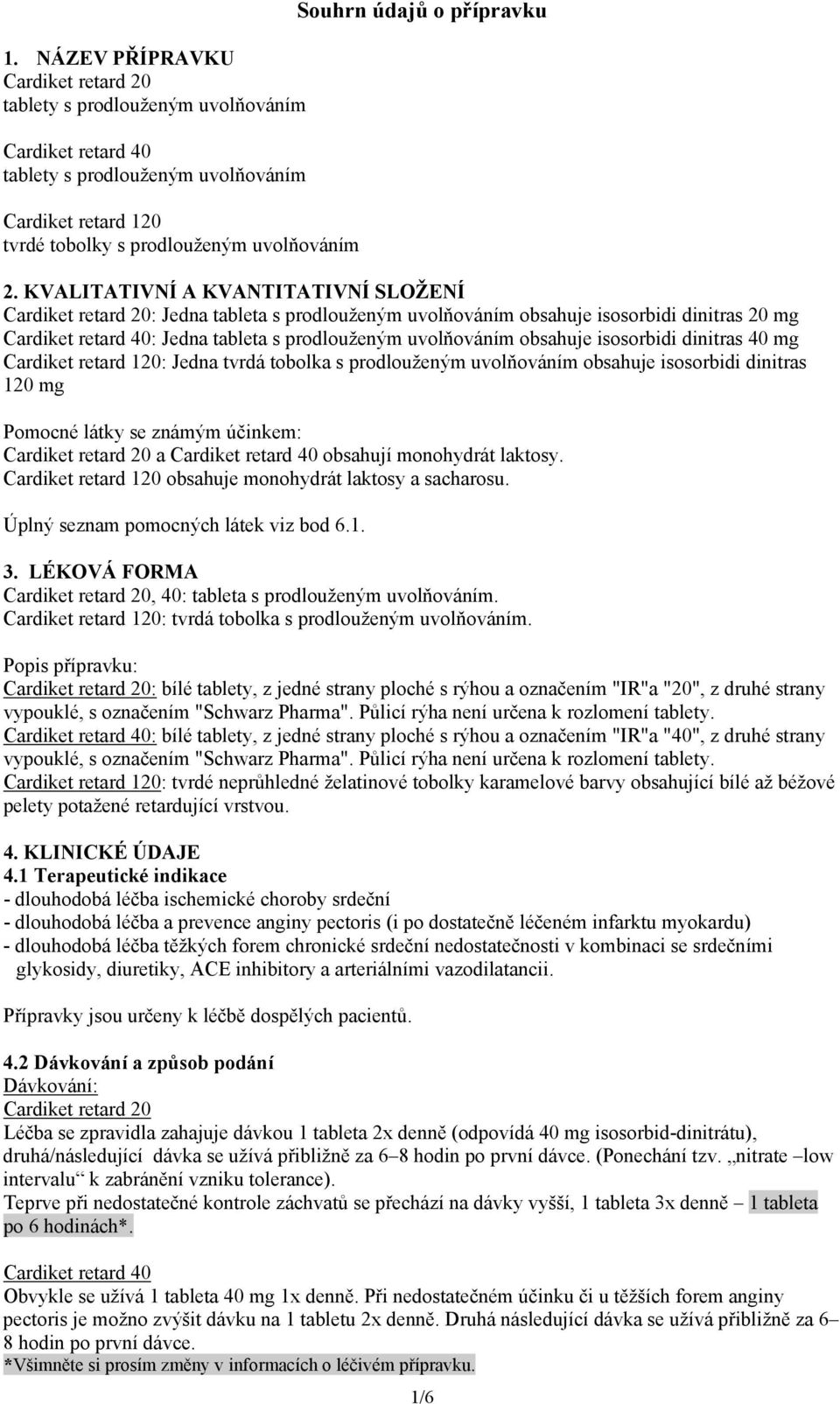 KVALITATIVNÍ A KVANTITATIVNÍ SLOŽENÍ Cardiket retard 20: Jedna tableta s prodlouženým uvolňováním obsahuje isosorbidi dinitras 20 mg Cardiket retard 40: Jedna tableta s prodlouženým uvolňováním