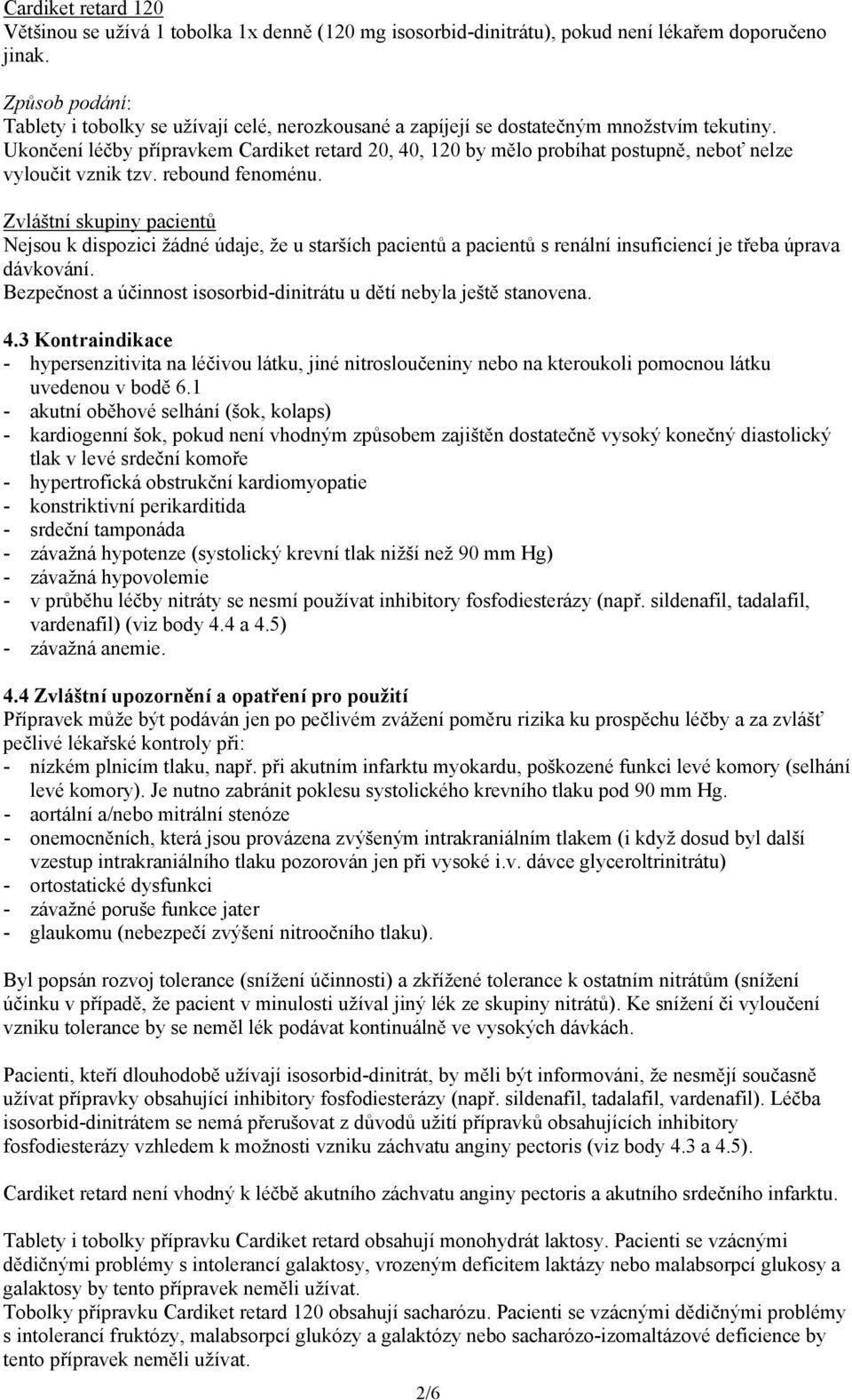 Ukončení léčby přípravkem Cardiket retard 20, 40, 120 by mělo probíhat postupně, neboť nelze vyloučit vznik tzv. rebound fenoménu.