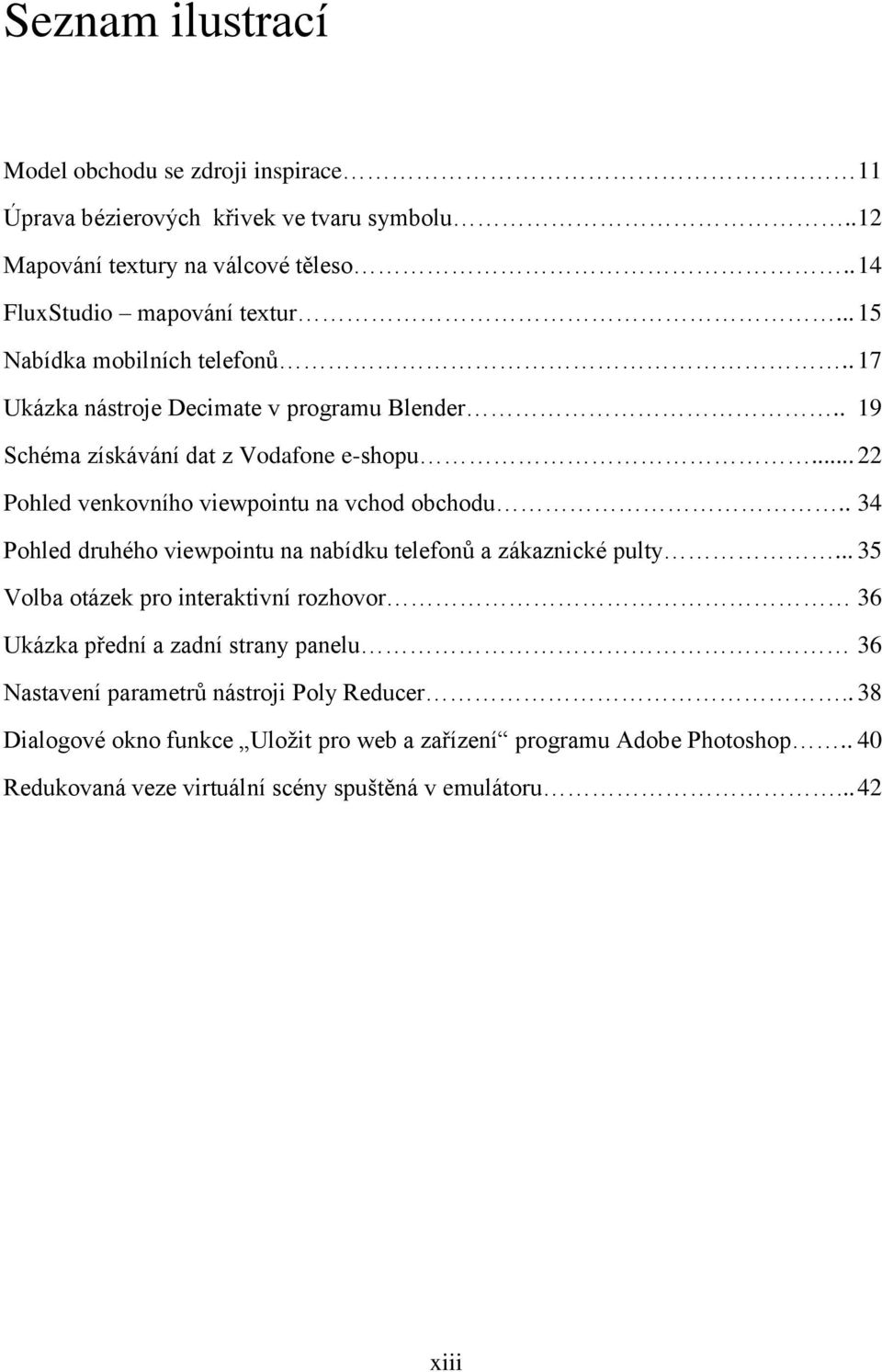 .. 22 Pohled venkovního viewpointu na vchod obchodu.. 34 Pohled druhého viewpointu na nabídku telefonů a zákaznické pulty.