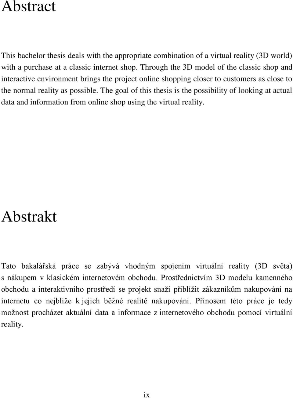 The goal of this thesis is the possibility of looking at actual data and information from online shop using the virtual reality.