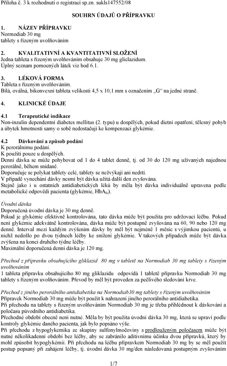 Bílá, oválná, bikonvexní tableta velikosti 4,5 x 10,1 mm s označením G na jedné straně. 4. KLINICKÉ ÚDAJE 4.1 Terapeutické indikace Non-inzulin dependentní diabetes mellitus (2.