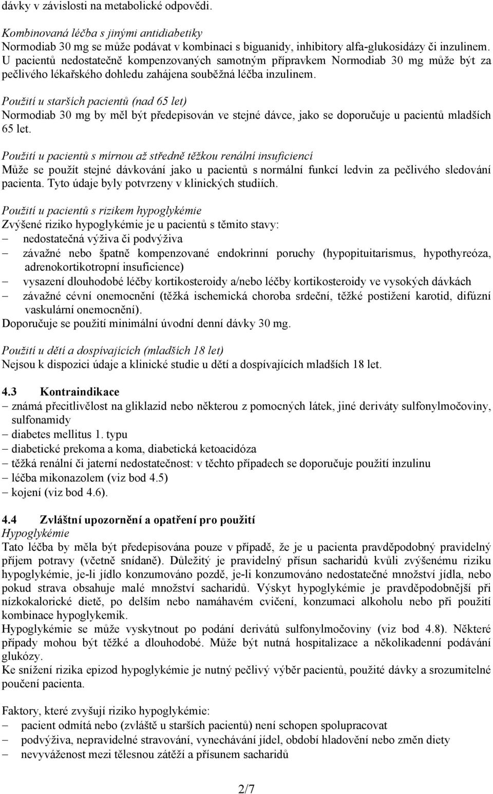 Použití u starších pacientů (nad 65 let) Normodiab 30 mg by měl být předepisován ve stejné dávce, jako se doporučuje u pacientů mladších 65 let.