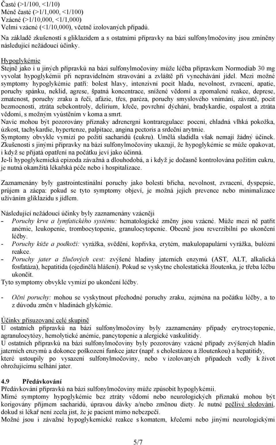 Hypoglykémie Stejně jako i u jiných přípravků na bázi sulfonylmočoviny může léčba přípravkem Normodiab 30 mg vyvolat hypoglykémii při nepravidelném stravování a zvláště při vynechávání jídel.