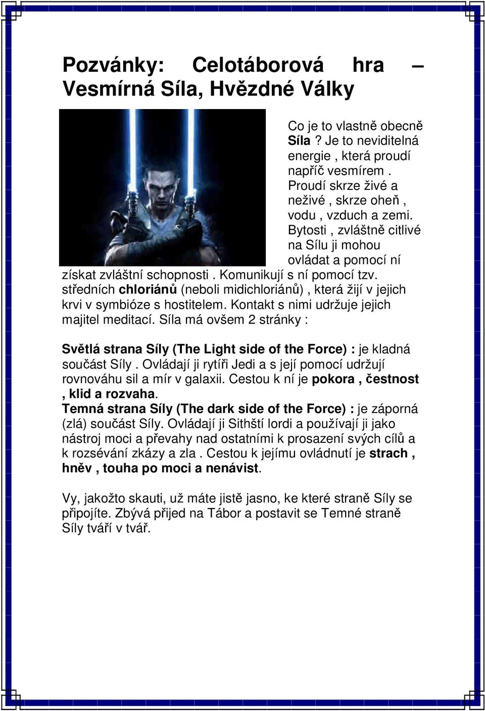 středních chloriánů (neboli midichloriánů), která žijí v jejich krvi v symbióze s hostitelem. Kontakt s nimi udržuje jejich majitel meditací.