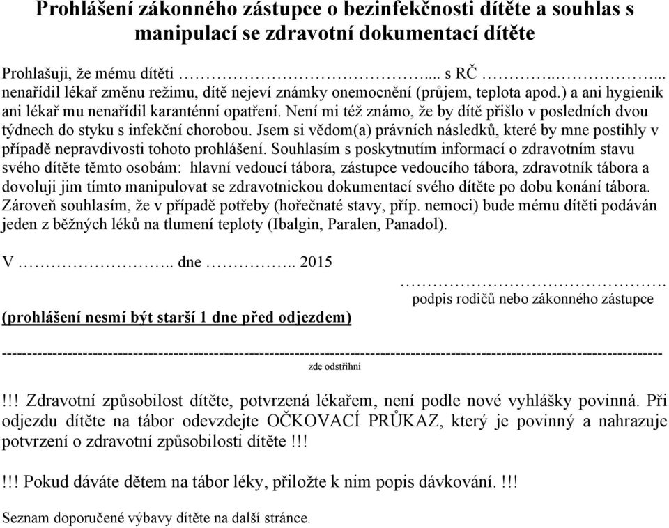 Není mi též známo, že by dítě přišlo v posledních dvou týdnech do styku s infekční chorobou. Jsem si vědom(a) právních následků, které by mne postihly v případě nepravdivosti tohoto prohlášení.