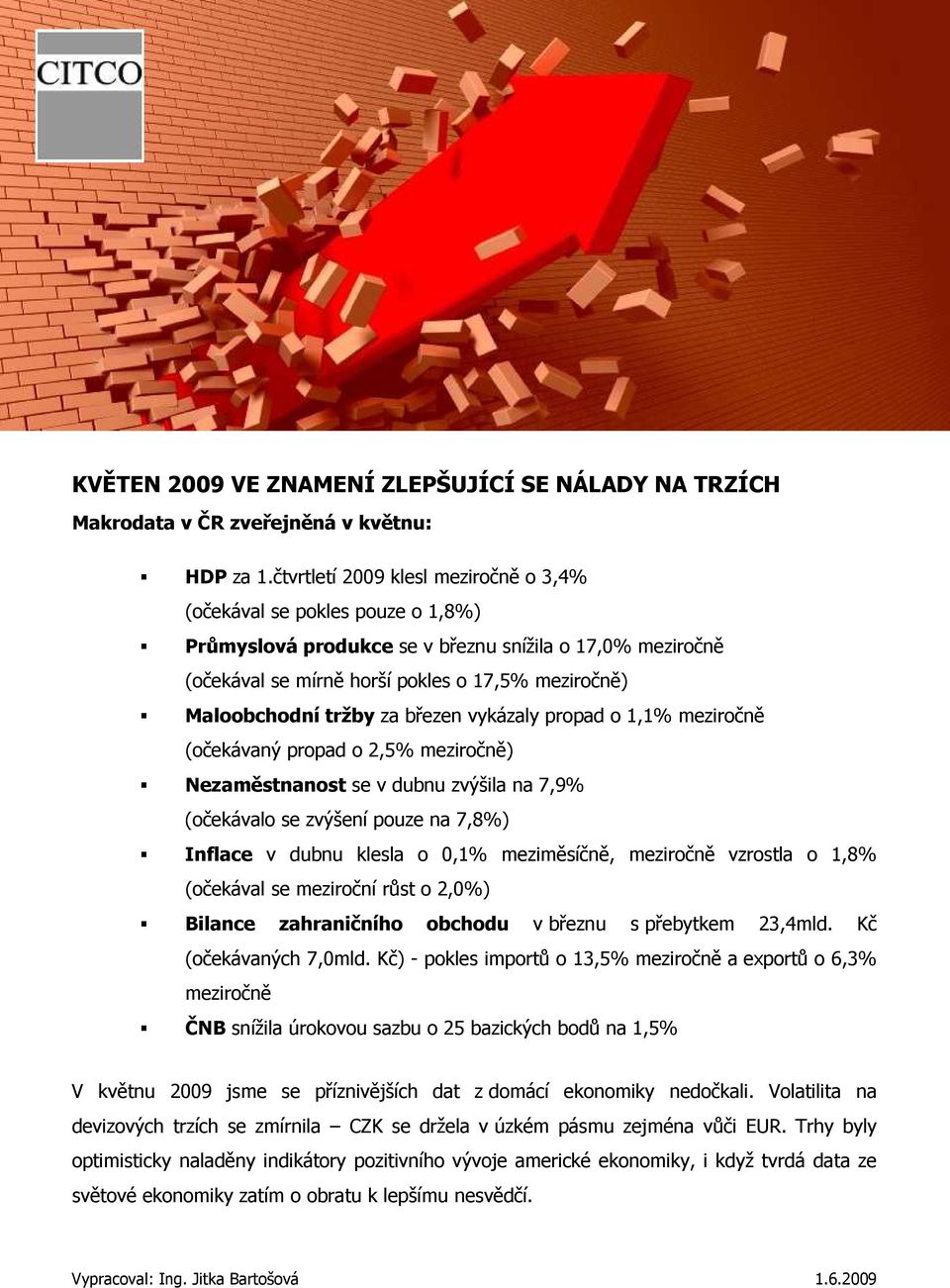 za březen vykázaly propad o 1,1% meziročně (očekávaný propad o 2,5% meziročně) Nezaměstnanost se v dubnu zvýšila na 7,9% (očekávalo se zvýšení pouze na 7,8%) Inflace v dubnu klesla o 0,1%