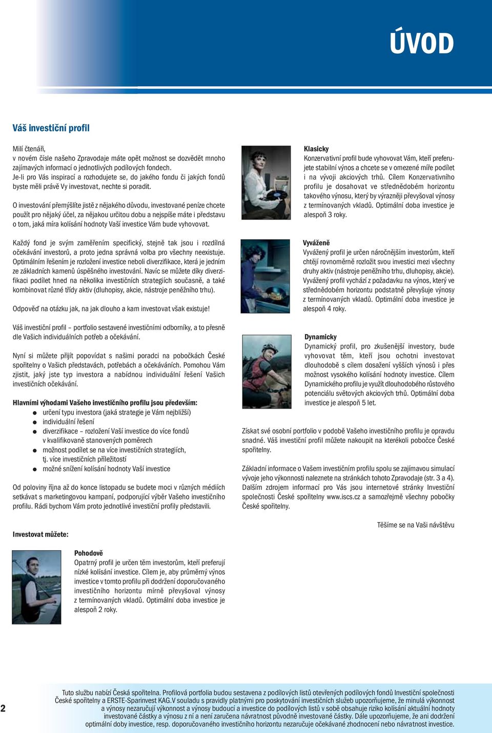 O investování přemýšlíte jistě z nějakého důvodu, investované peníze chcete použít pro nějaký účel, za nějakou určitou dobu a nejspíše máte i představu o tom, jaká míra kolísání hodnoty Vaší