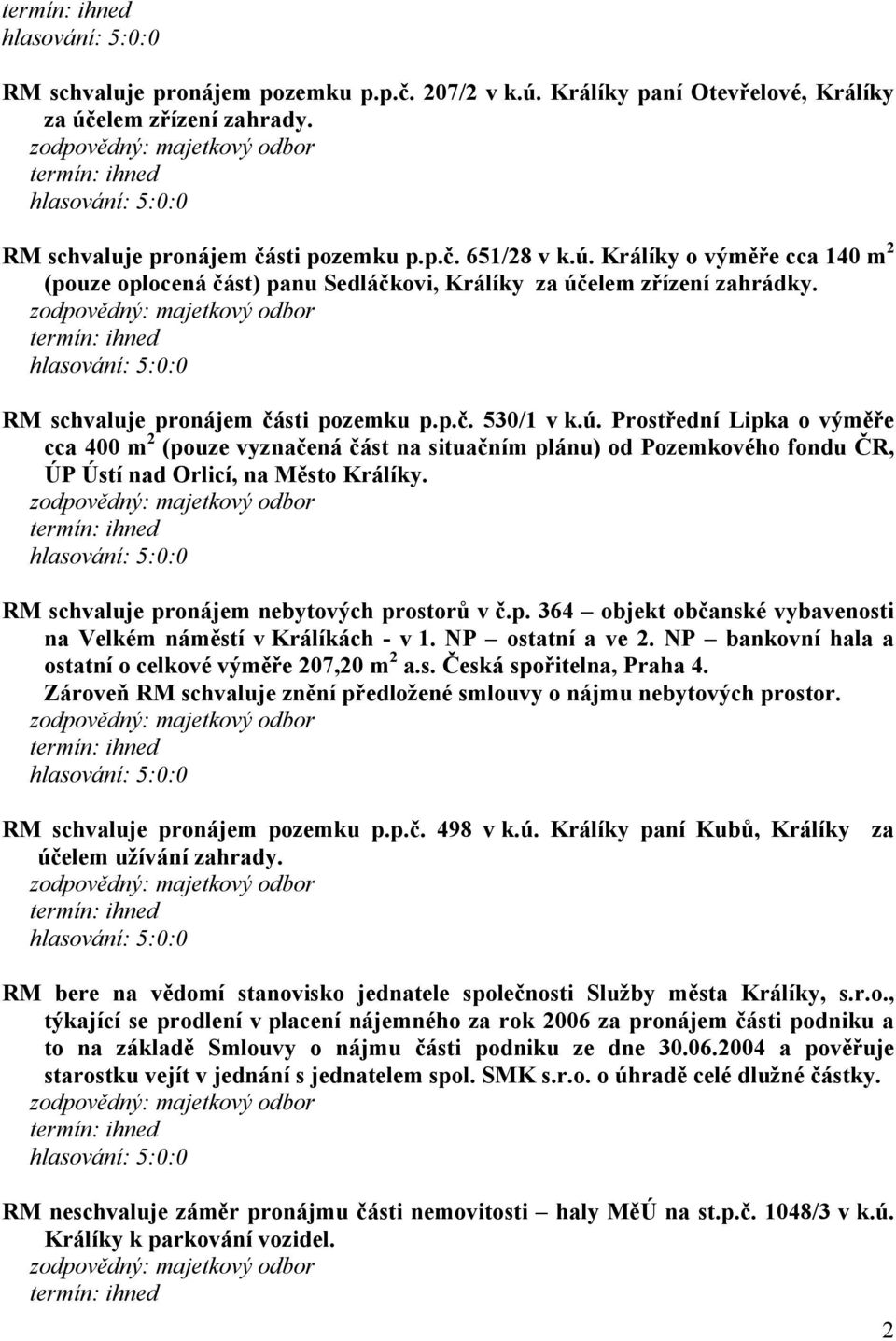 RM schvaluje pronájem nebytových prostorů v č.p. 364 objekt občanské vybavenosti na Velkém náměstí v Králíkách - v 1. NP ostatní a ve 2. NP bankovní hala a ostatní o celkové výměře 207,20 m 2 a.s. Česká spořitelna, Praha 4.