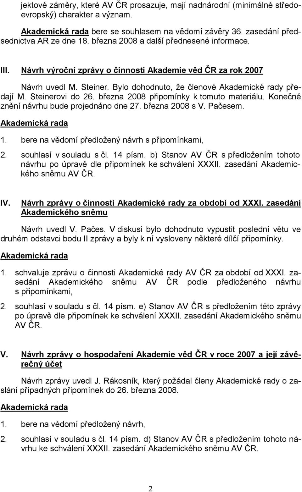 Steinerovi do 26. března 2008 připomínky k tomuto materiálu. Konečné znění návrhu bude projednáno dne 27. března 2008 s V. Pačesem. 1. bere na vědomí předložený návrh s připomínkami, 2.