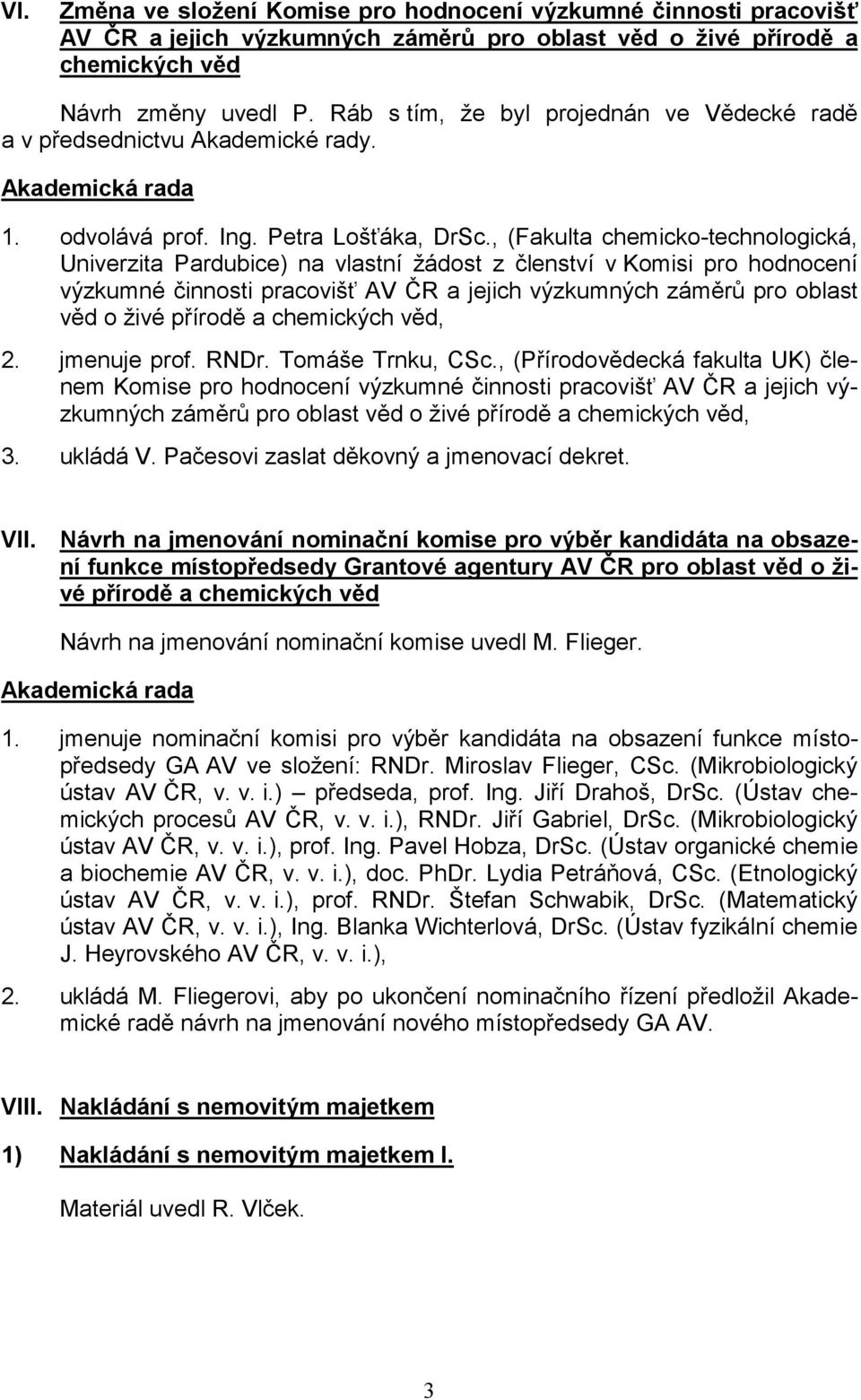 , (Fakulta chemicko-technologická, Univerzita Pardubice) na vlastní žádost z členství v Komisi pro hodnocení výzkumné činnosti pracovišť AV ČR a jejich výzkumných záměrů pro oblast věd o živé přírodě