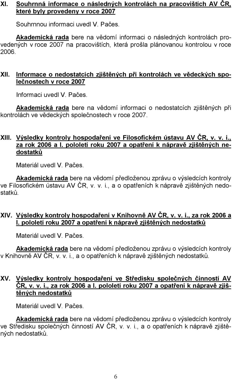 Informace o nedostatcích zjištěných při kontrolách ve vědeckých společnostech v roce 2007 Informaci uvedl V. Pačes.