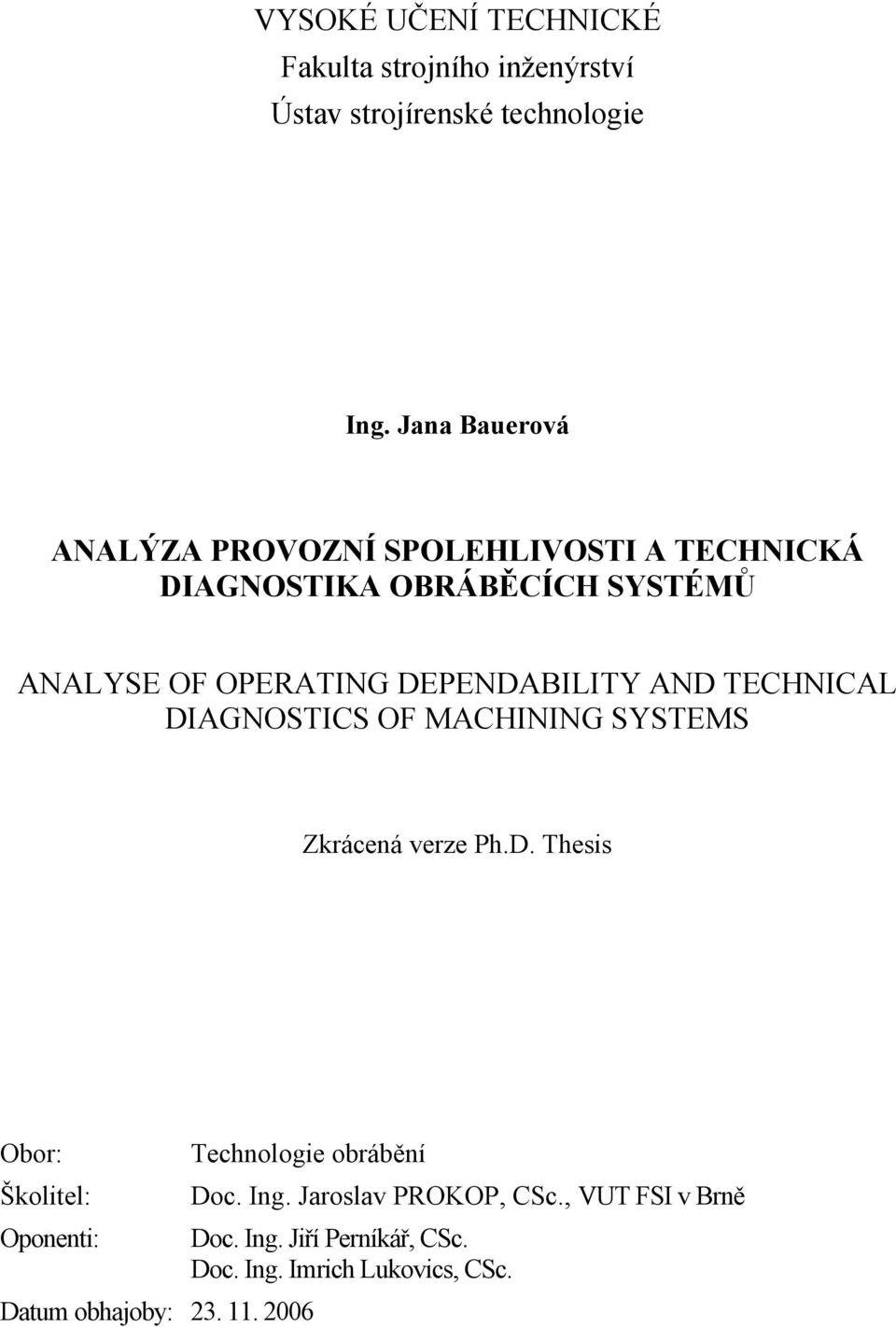DEPENDABILITY AND TECHNICAL DIAGNOSTICS OF MACHINING SYSTEMS Zkrácená verze Ph.D. Thesis Obor: Technologie obrábění Školitel: Doc.