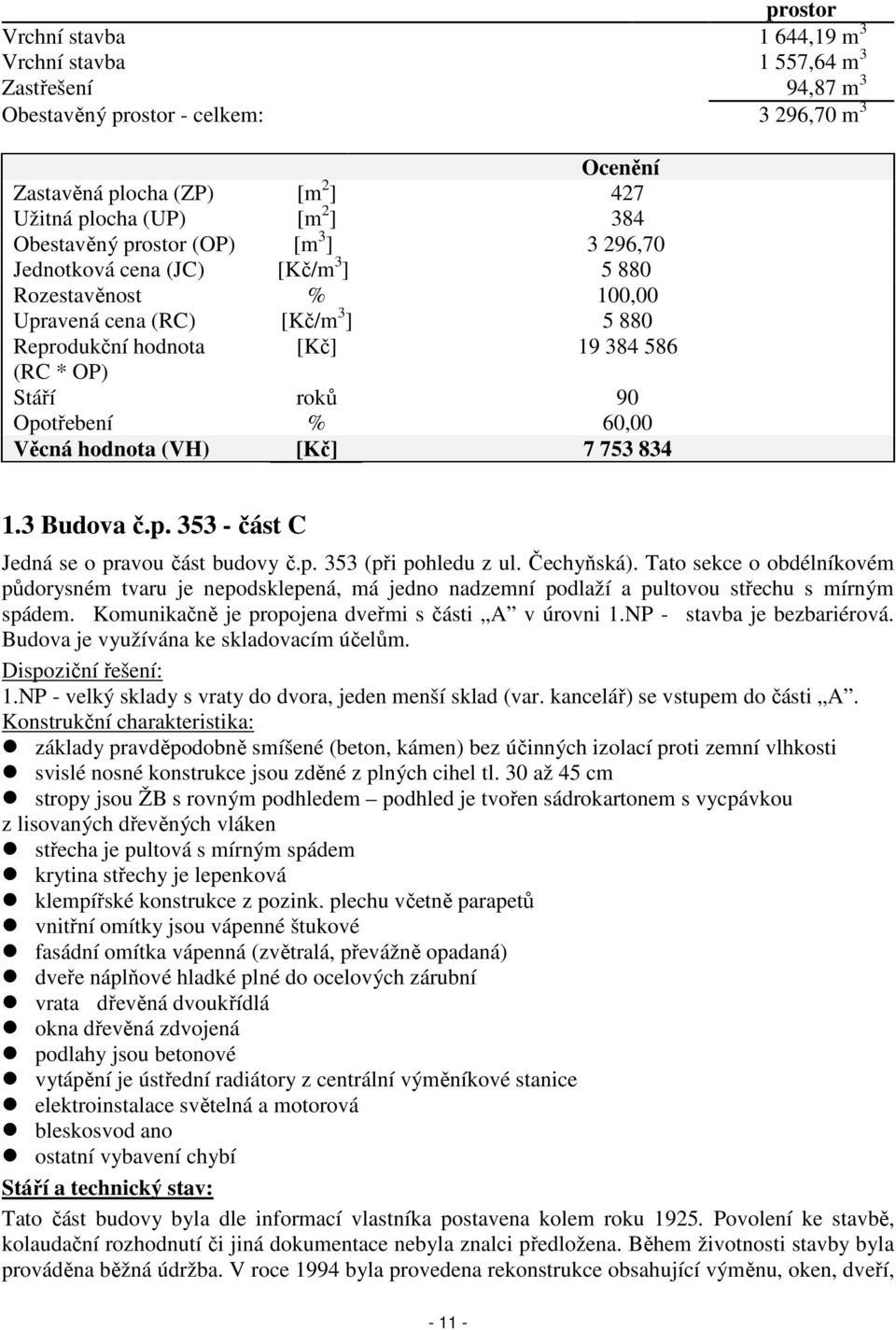 Opotřebení % 60,00 Věcná hodnota (VH) [Kč] 7 753 834 1.3 Budova č.p. 353 - část C Jedná se o pravou část budovy č.p. 353 (při pohledu z ul. Čechyňská).