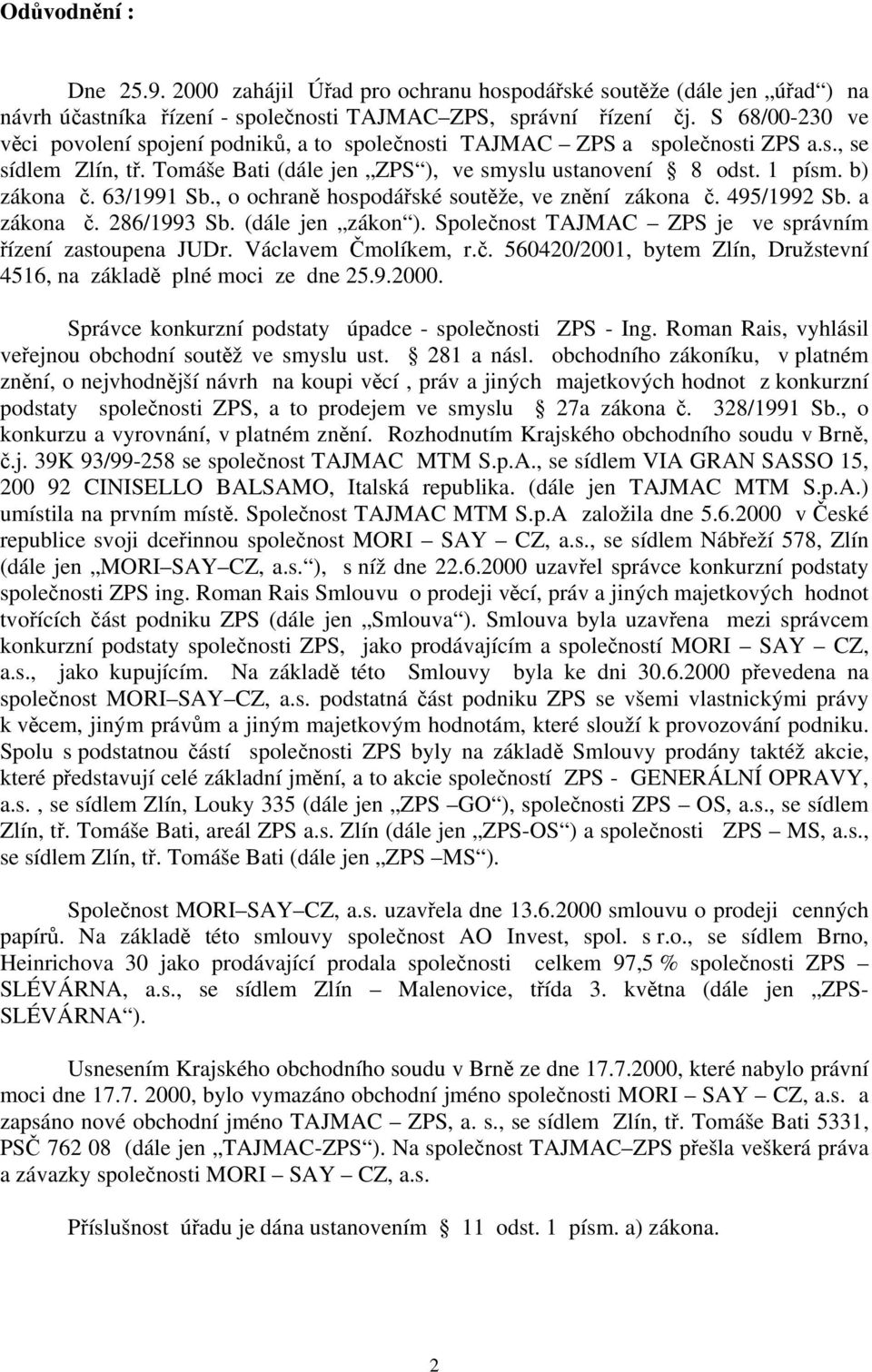 63/1991 Sb., o ochraně hospodářské soutěže, ve znění zákona č. 495/1992 Sb. a zákona č. 286/1993 Sb. (dále jen zákon ). Společnost TAJMAC ZPS je ve správním řízení zastoupena JUDr.