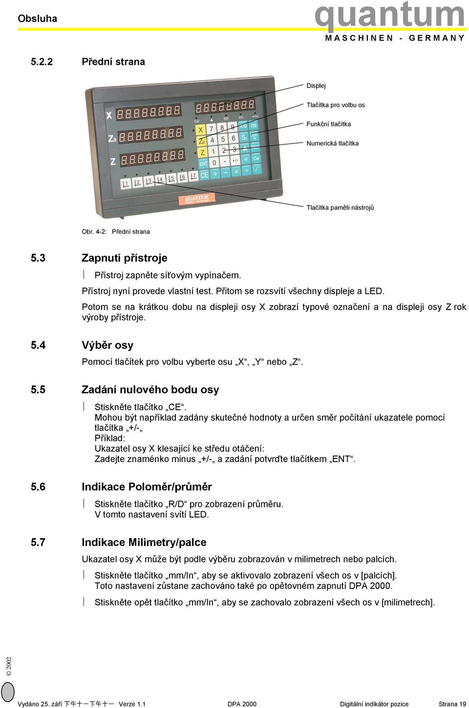 Potom se na krátkou dobu na displeji osy X zobrazí typové označení a na displeji osy Z rok výroby přístroje. 5.4 Výběr osy Pomocí tlačítek pro volbu vyberte osu X, Y nebo Z. 5.5 Zadání nulového bodu osy Stiskněte tlačítko CE.