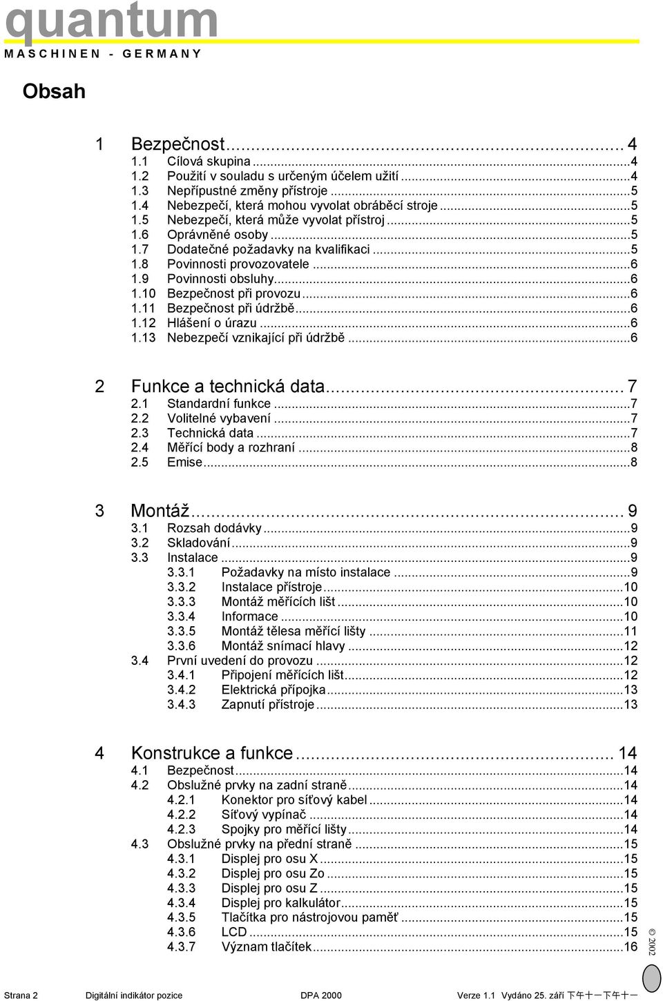 ..6 1.13 Nebezpečí vznikající při údržbě...6 2 Funkce a technická data... 7 2.1 Standardní funkce...7 2.2 Volitelné vybavení...7 2.3 Technická data...7 2.4 Měřící body a rozhraní...8 2.5 Emise.