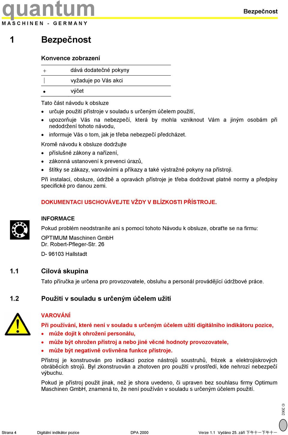 Kromě návodu k obsluze dodržujte příslušné zákony a nařízení, zákonná ustanovení k prevenci úrazů, štítky se zákazy, varováními a příkazy a také výstražné pokyny na přístroji.