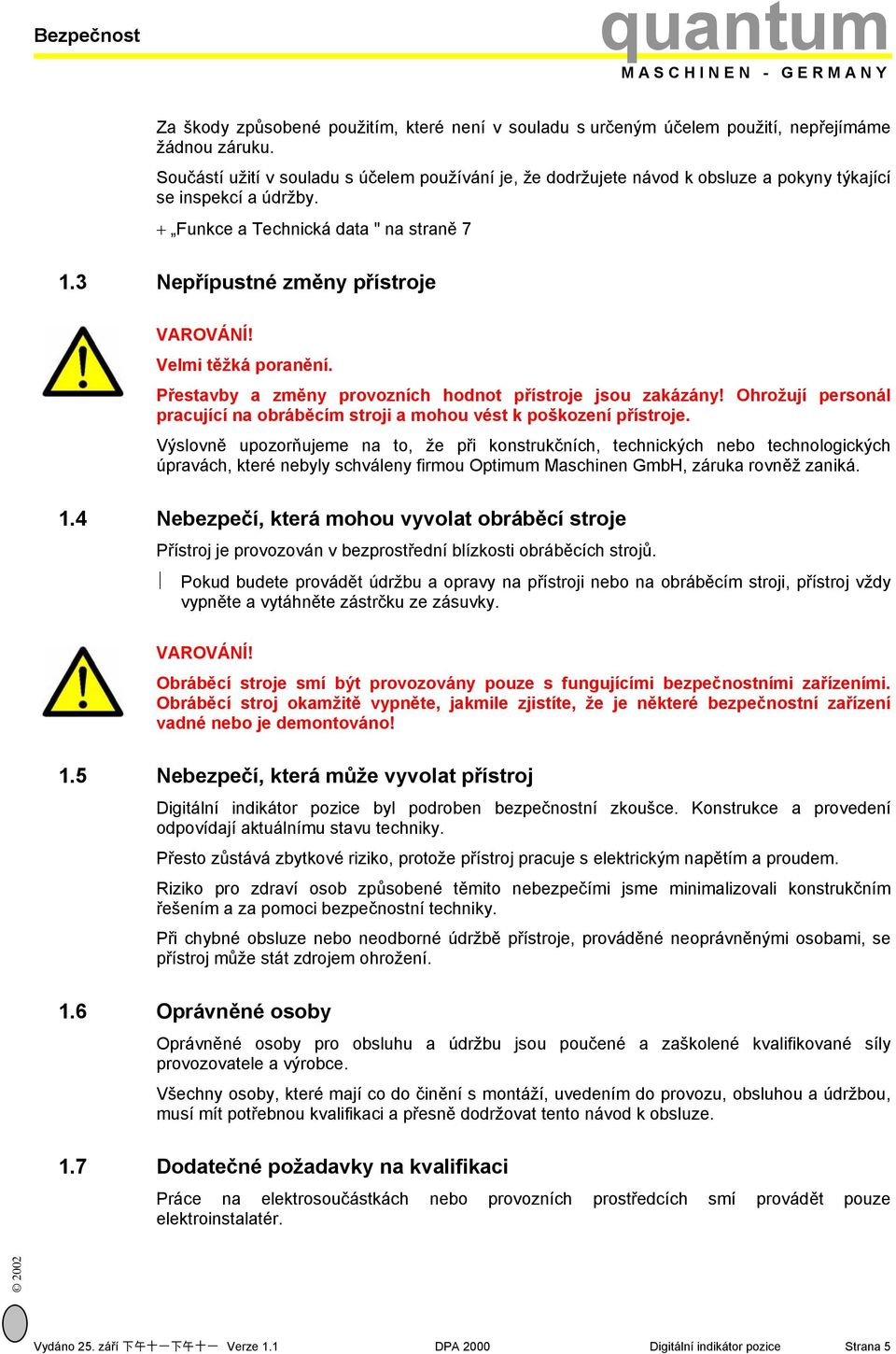 Velmi těžká poranění. Přestavby a změny provozních hodnot přístroje jsou zakázány! Ohrožují personál pracující na obráběcím stroji a mohou vést k poškození přístroje.