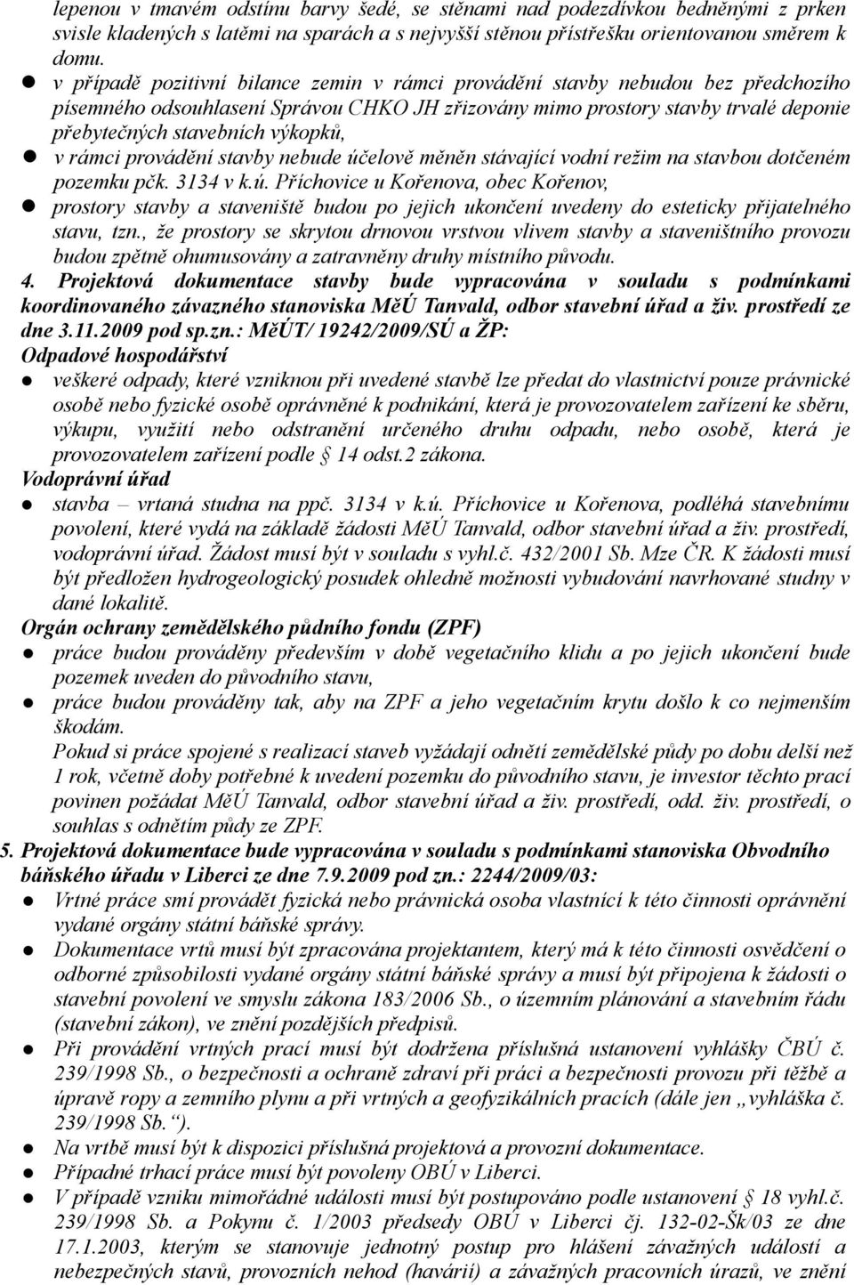 výkopků, v rámci provádění stavby nebude účelově měněn stávající vodní režim na stavbou dotčeném pozemku pčk. 3134 v k.ú. Příchovice u Kořenova, obec Kořenov, prostory stavby a staveniště budou po jejich ukončení uvedeny do esteticky přijatelného stavu, tzn.