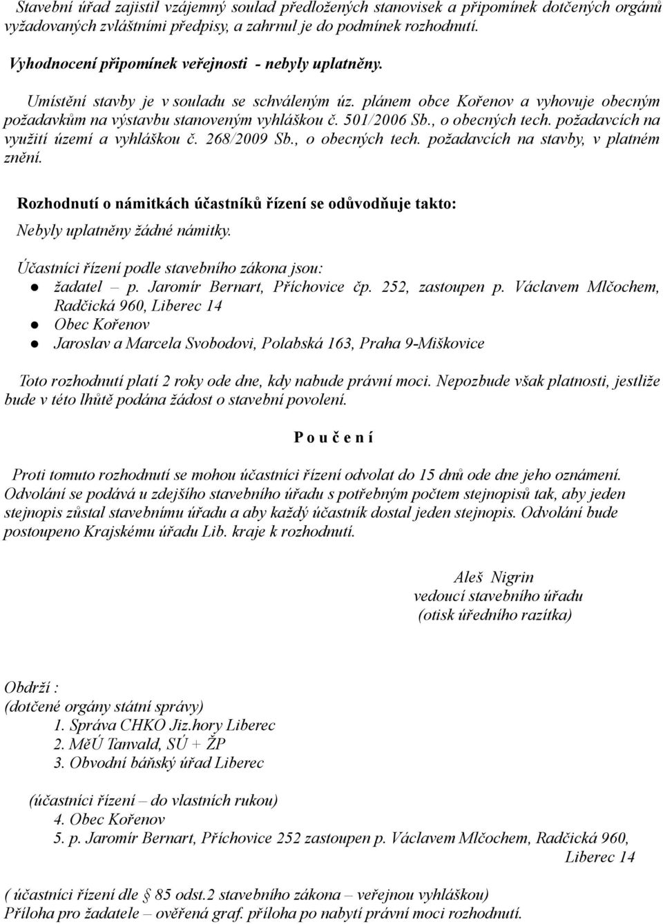 , o obecných tech. požadavcích na využití území a vyhláškou č. 268/2009 Sb., o obecných tech. požadavcích na stavby, v platném znění.