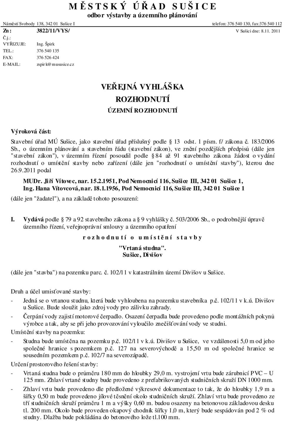 cz VEŘEJNÁ VYHLÁŠKA ROZHODNUTÍ ÚZEMNÍ RO ZHO DNUTÍ Výroková část: Stavební úřad MÚ Sušice, jako stavební úřad příslušný podle 13 odst. 1 písm. f/ zákona č. 183/2006 Sb.