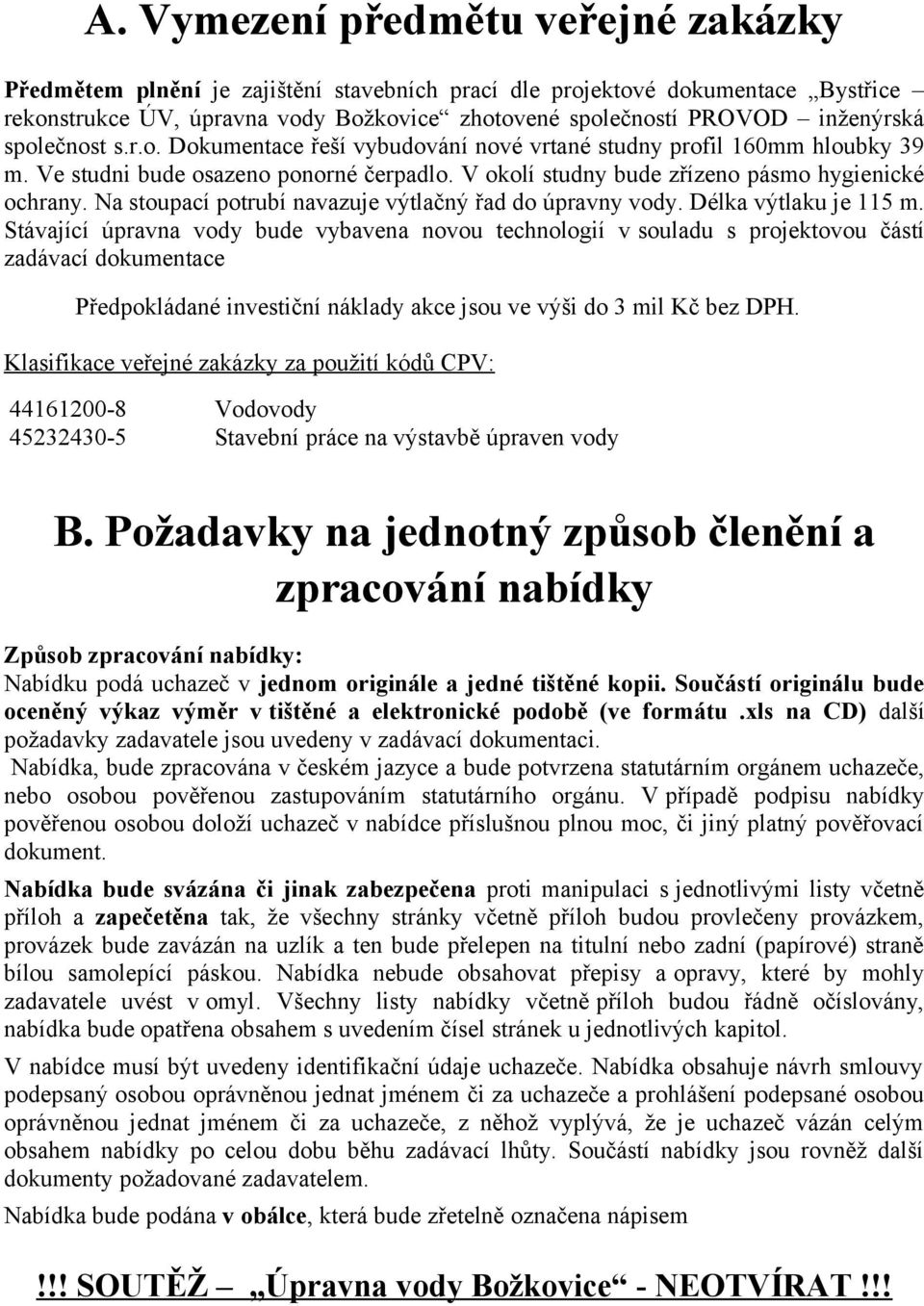 Na stoupací potrubí navazuje výtlačný řad do úpravny vody. Délka výtlaku je 115 m.